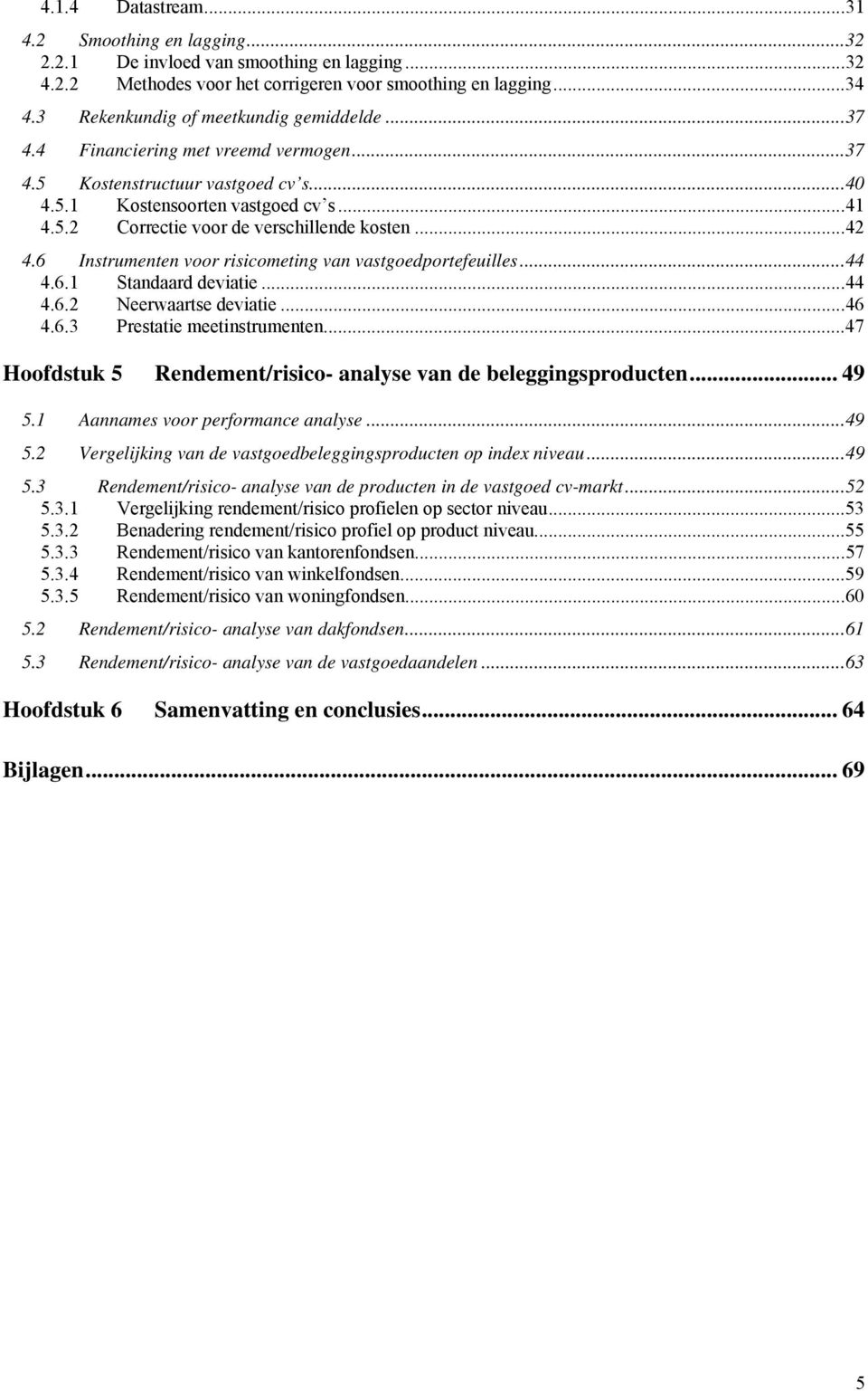 ..42 4.6 Instrumenten voor risicometing van vastgoedportefeuilles...44 4.6.1 Standaard deviatie...44 4.6.2 Neerwaartse deviatie...46 4.6.3 Prestatie meetinstrumenten.