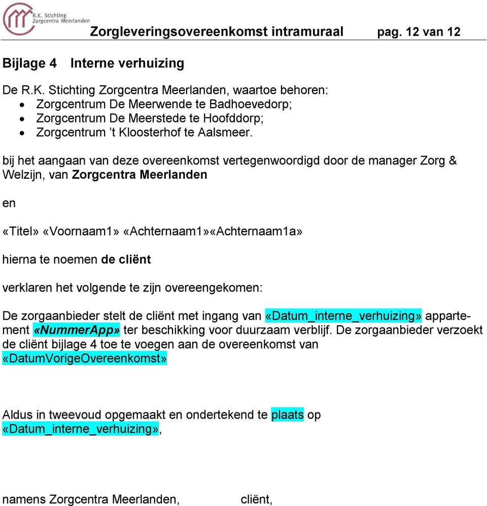 bij het aangaan van deze overeenkomst vertegenwoordigd door de manager Zorg & Welzijn, van Zorgcentra Meerlanden en «Titel» «Voornaam1» «Achternaam1»«Achternaam1a» hierna te noemen de cliënt