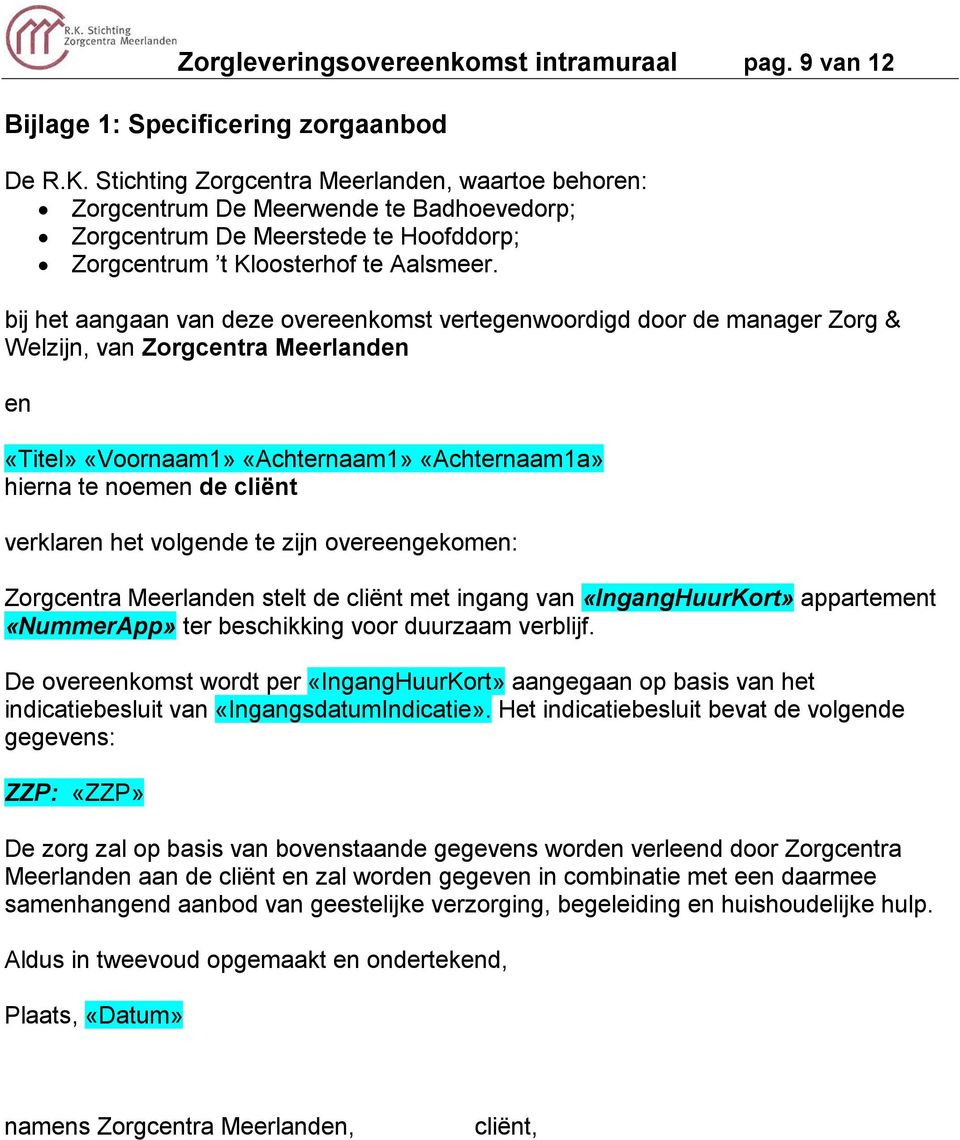 bij het aangaan van deze overeenkomst vertegenwoordigd door de manager Zorg & Welzijn, van Zorgcentra Meerlanden en «Titel» «Voornaam1» «Achternaam1» «Achternaam1a» hierna te noemen de cliënt