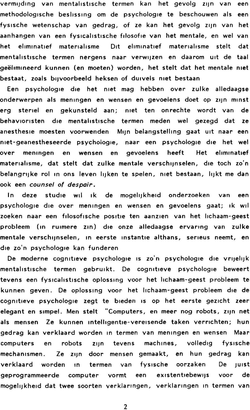 taal geëlimineerd kunnen (en moeten) worden, het stelt dat het mentale met bestaat, zoals bijvoorbeeld heksen of duivels niet bestaan Een psychologie die het niet mag hebben over zulke alledaagse