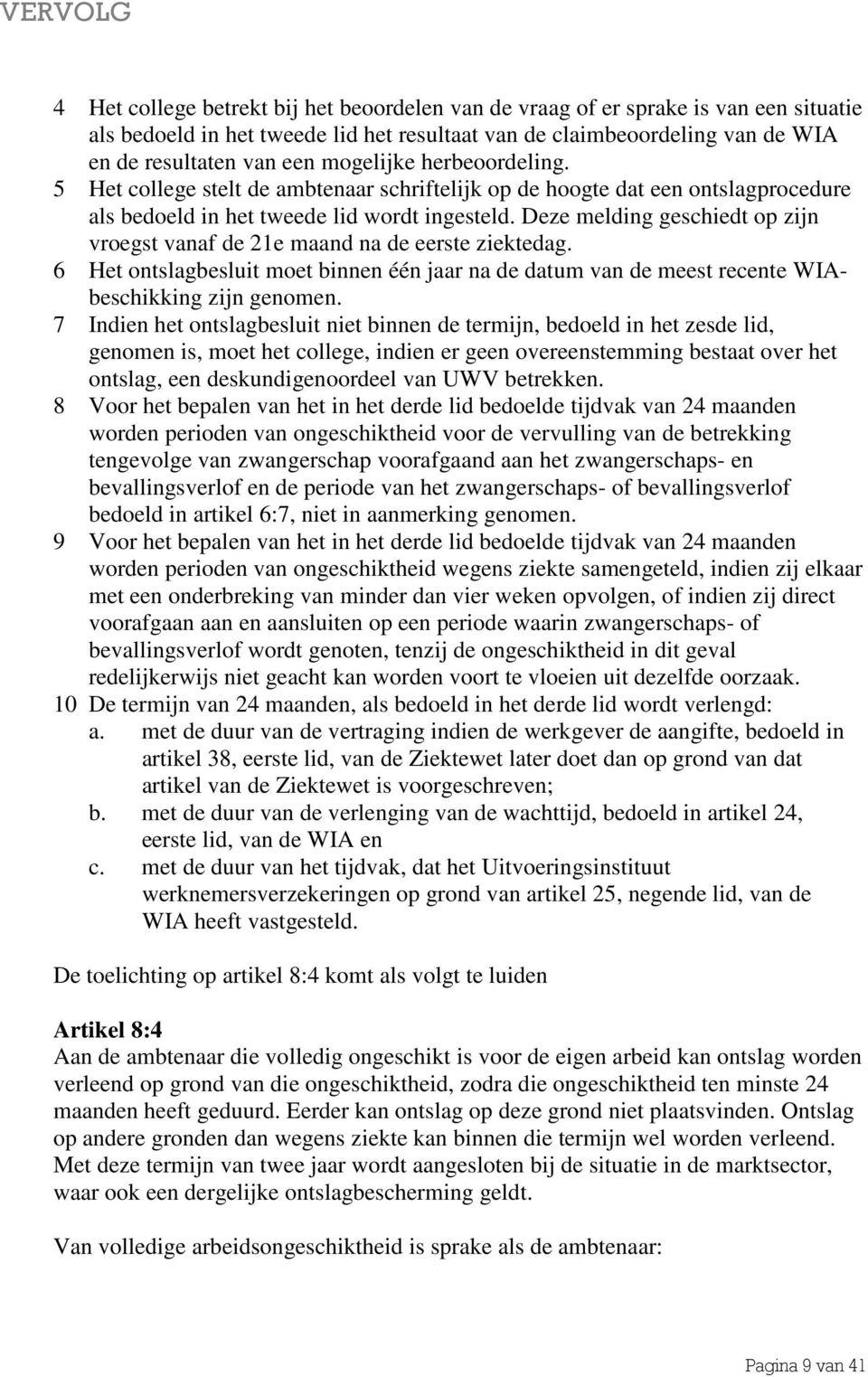 Deze melding geschiedt op zijn vroegst vanaf de 21e maand na de eerste ziektedag. 6 Het ontslagbesluit moet binnen één jaar na de datum van de meest recente WIAbeschikking zijn genomen.