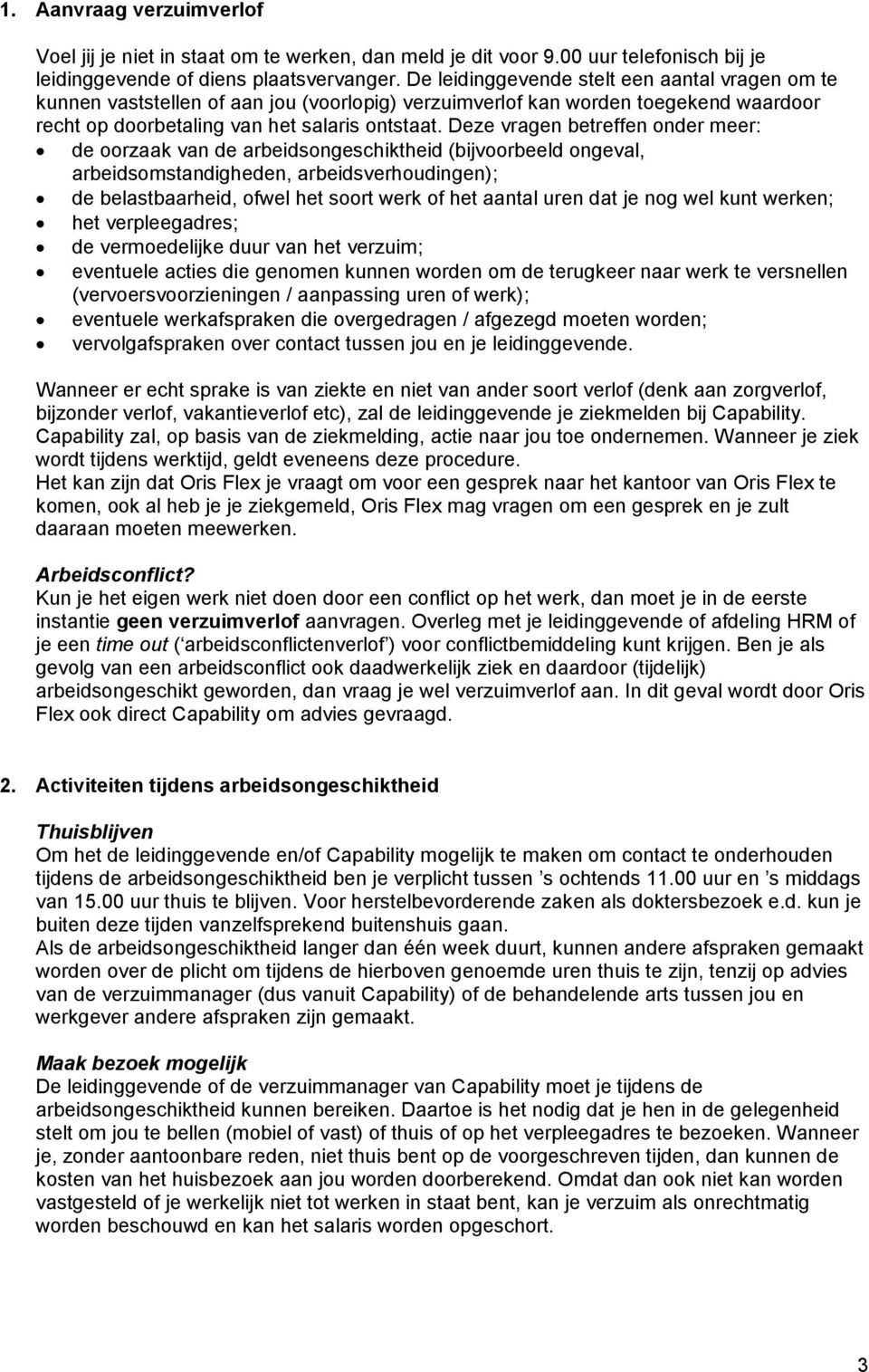 Deze vragen betreffen onder meer: de oorzaak van de arbeidsongeschiktheid (bijvoorbeeld ongeval, arbeidsomstandigheden, arbeidsverhoudingen); de belastbaarheid, ofwel het soort werk of het aantal