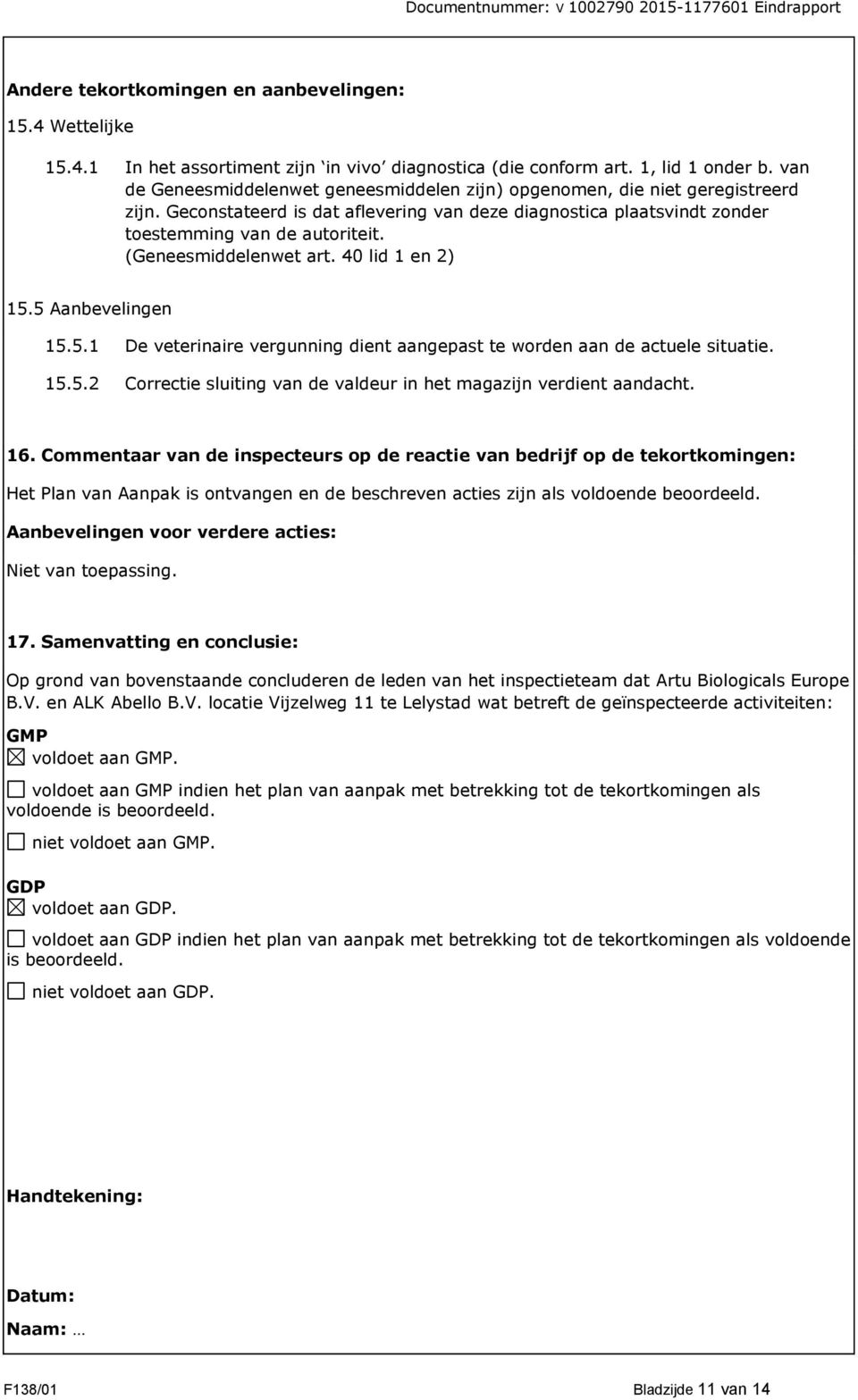 (Geneesmiddelenwet art. 40 lid 1 en 2) 15.5 Aanbevelingen 15.5.1 De veterinaire vergunning dient aangepast te worden aan de actuele situatie. 15.5.2 Correctie sluiting van de valdeur in het magazijn verdient aandacht.