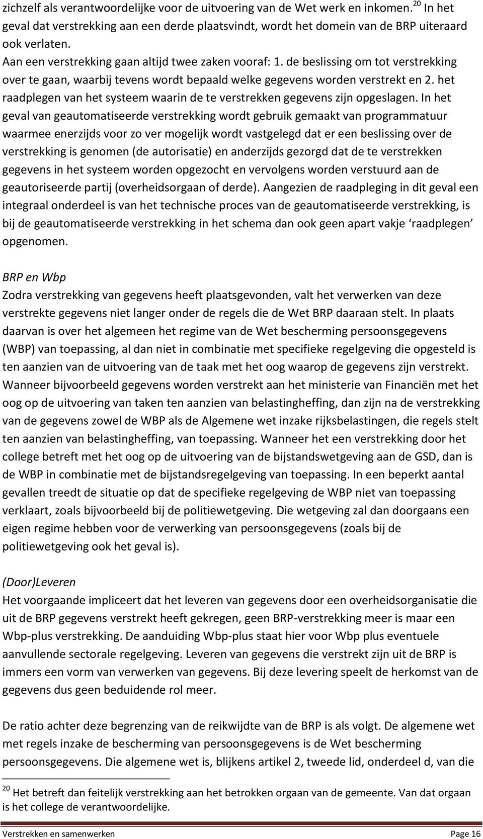 het raadplegen van het systeem waarin de te verstrekken gegevens zijn opgeslagen.