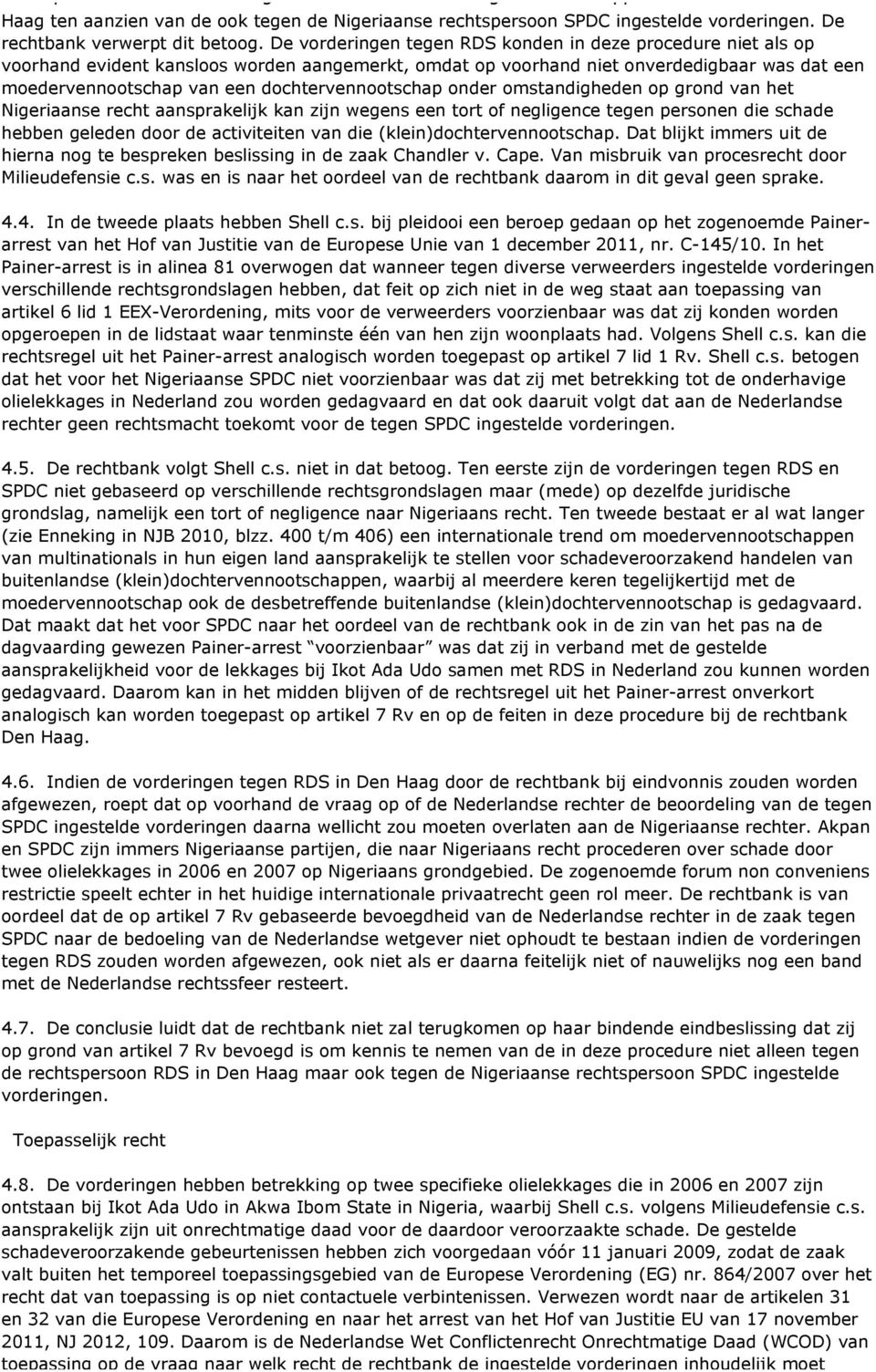 De vorderingen tegen RDS konden in deze procedure niet als op voorhand evident kansloos worden aangemerkt, omdat op voorhand niet onverdedigbaar was dat een moedervennootschap van een