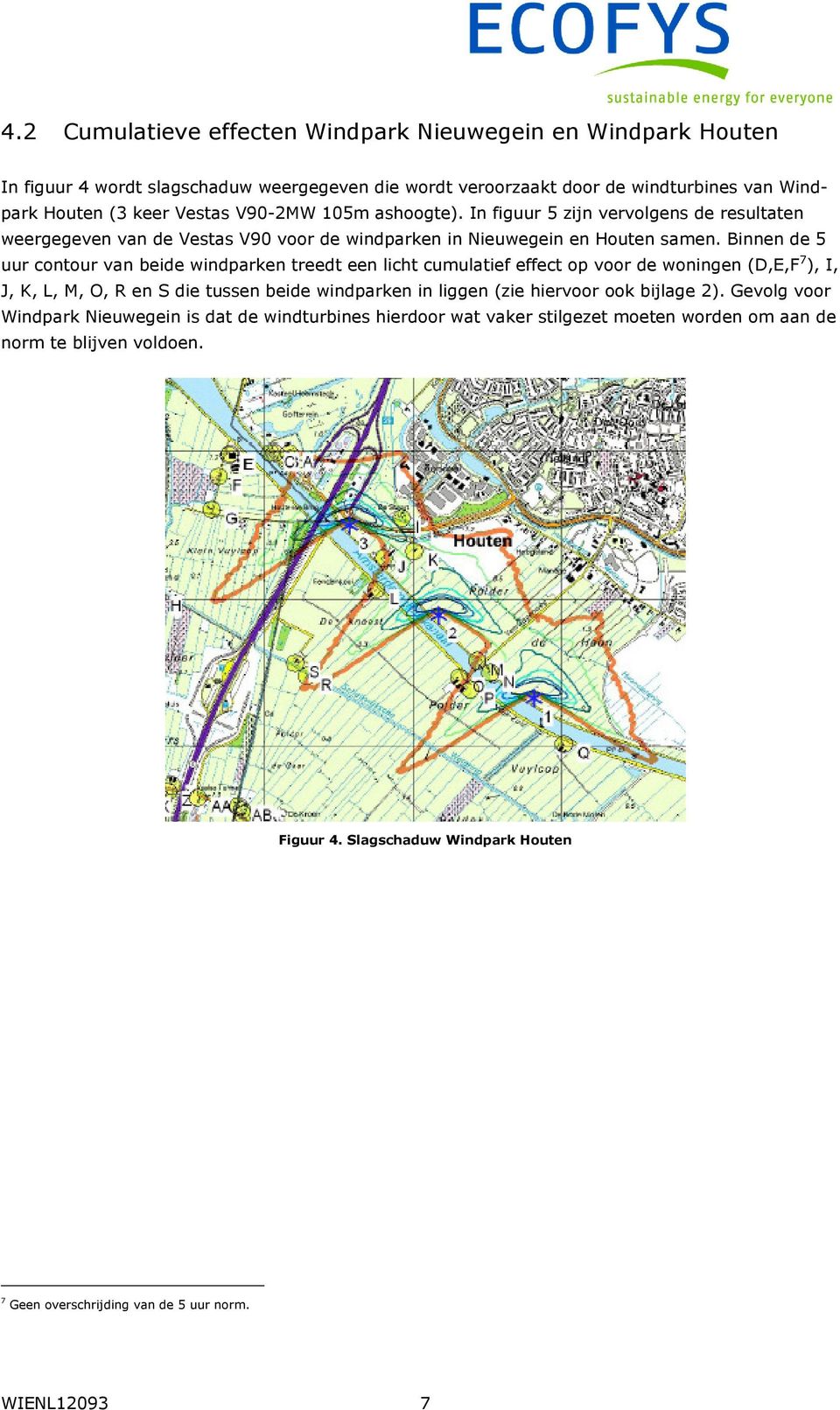 Binnen de 5 uur contour van beide windparken treedt een licht cumulatief effect op voor de woningen (D,E,F 7 ), I, J, K, L, M, O, R en S die tussen beide windparken in liggen (zie hiervoor