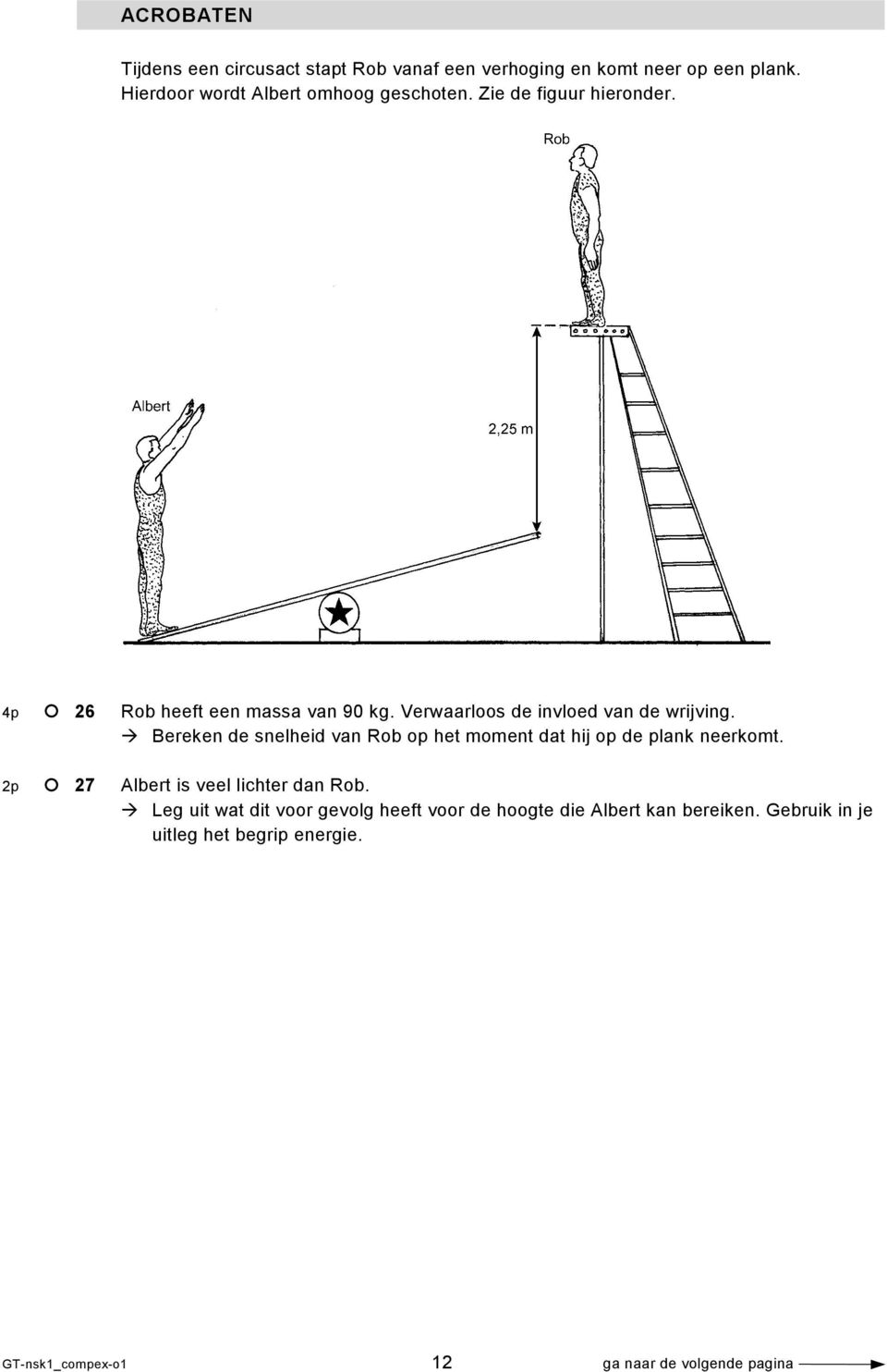 Verwaarloos de invloed van de wrijving. Bereken de snelheid van Rob op het moment dat hij op de plank neerkomt.