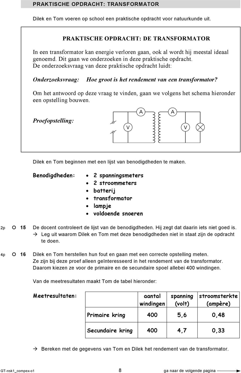 De onderzoeksvraag van deze praktische opdracht luidt: Onderzoeksvraag: Hoe groot is het rendement van een transformator?