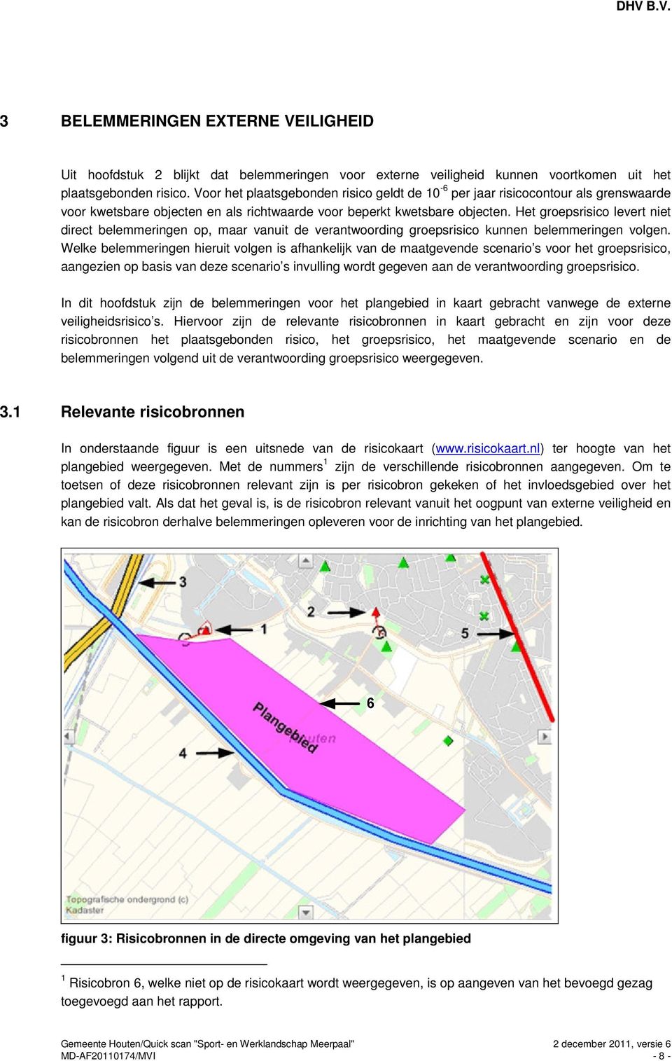 Het groepsrisico levert niet direct belemmeringen op, maar vanuit de verantwoording groepsrisico kunnen belemmeringen volgen.