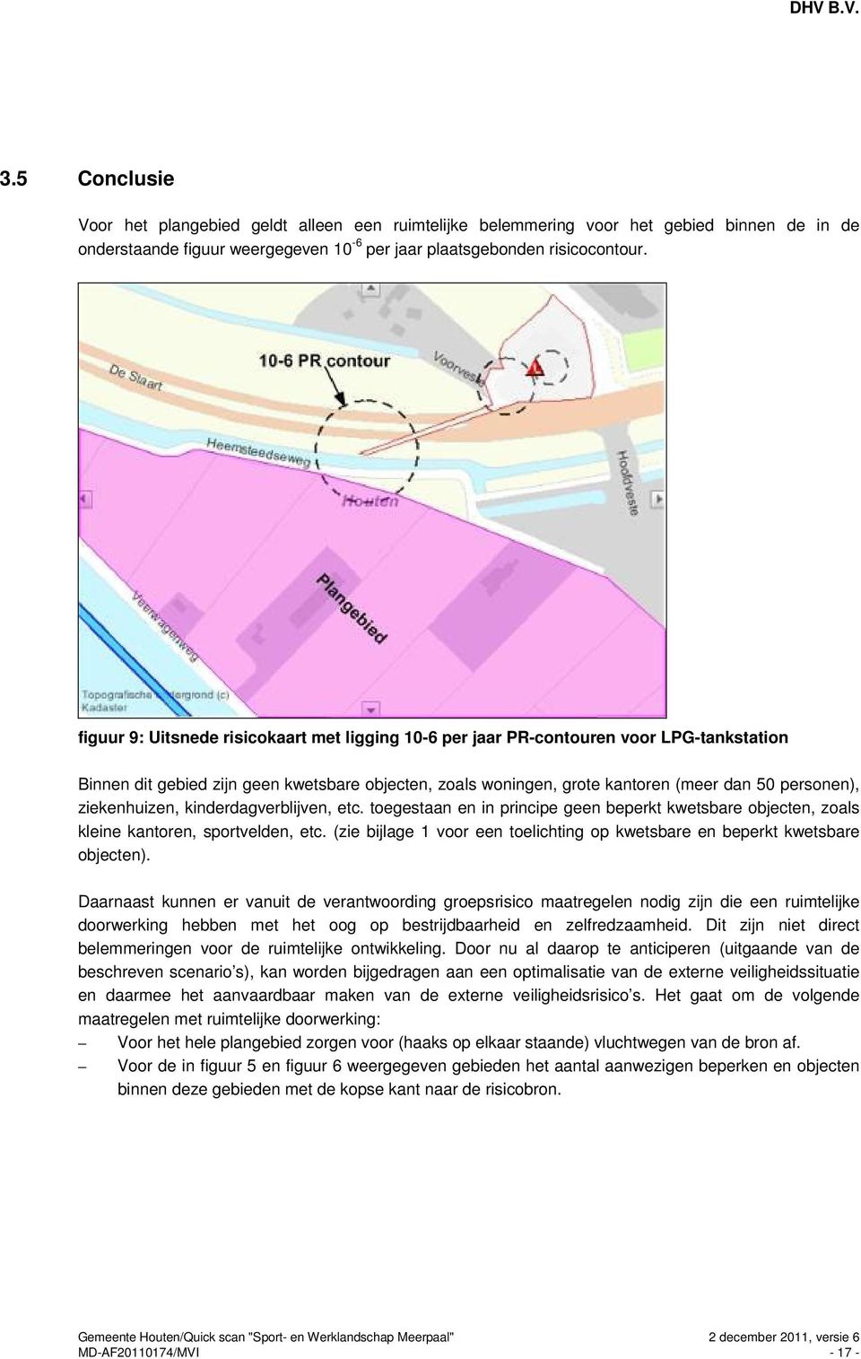 ziekenhuizen, kinderdagverblijven, etc. toegestaan en in principe geen beperkt kwetsbare objecten, zoals kleine kantoren, sportvelden, etc.