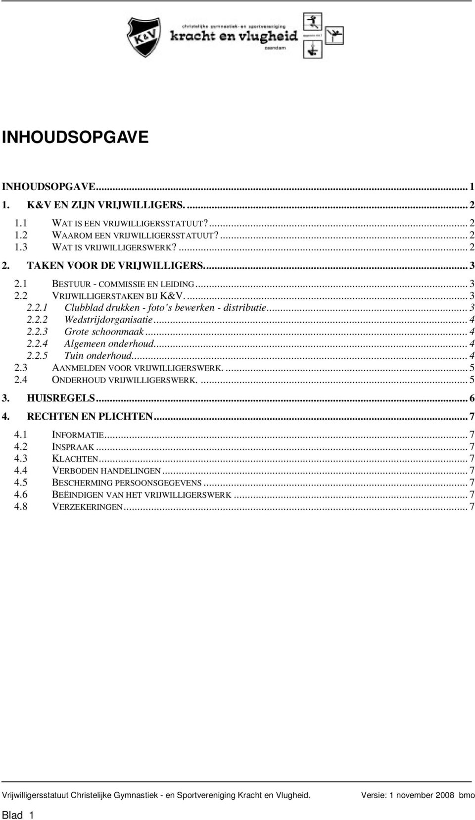 .. 4 2.2.3 Grote schoonmaak... 4 2.2.4 Algemeen onderhoud... 4 2.2.5 Tuin onderhoud... 4 2.3 AANMELDEN VOOR VRIJWILLIGERSWERK.... 5 2.4 ONDERHOUD VRIJWILLIGERSWERK.... 5 3. HUISREGELS... 6 4.