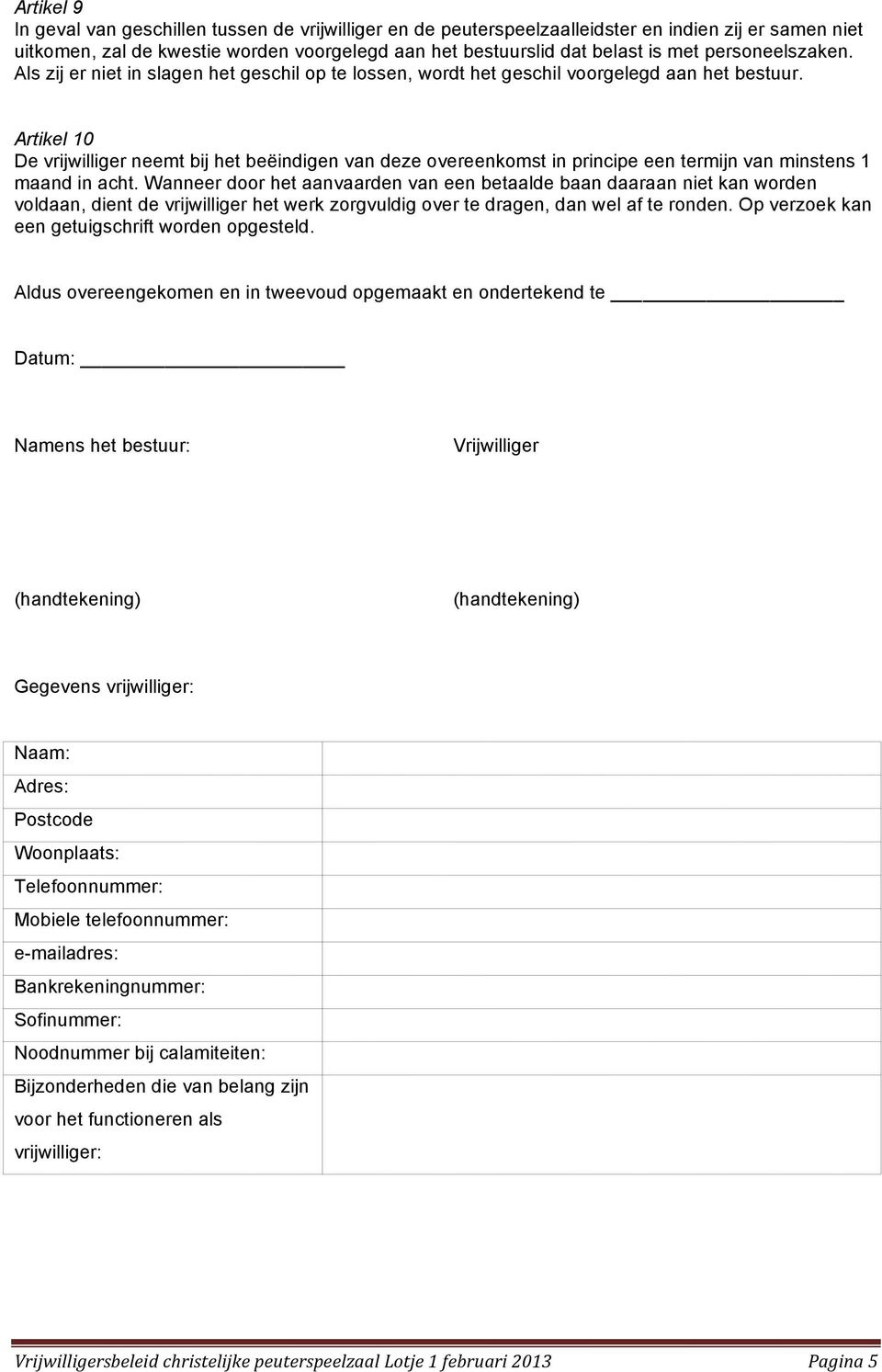 Artikel 10 De vrijwilliger neemt bij het beëindigen van deze overeenkomst in principe een termijn van minstens 1 maand in acht.