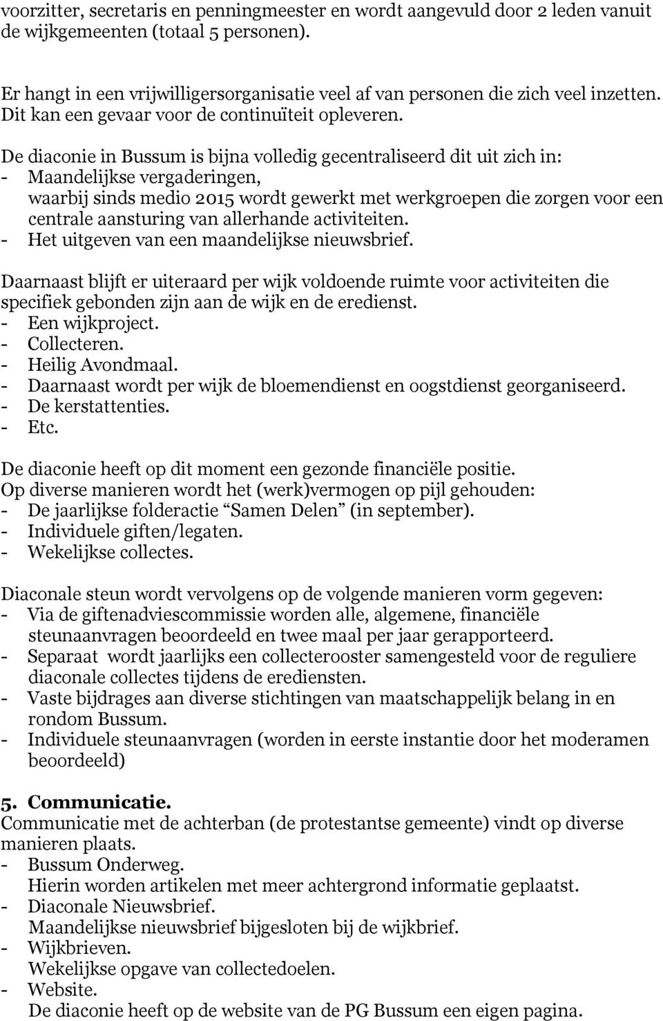 De diaconie in Bussum is bijna volledig gecentraliseerd dit uit zich in: - Maandelijkse vergaderingen, waarbij sinds medio 2015 wordt gewerkt met werkgroepen die zorgen voor een centrale aansturing
