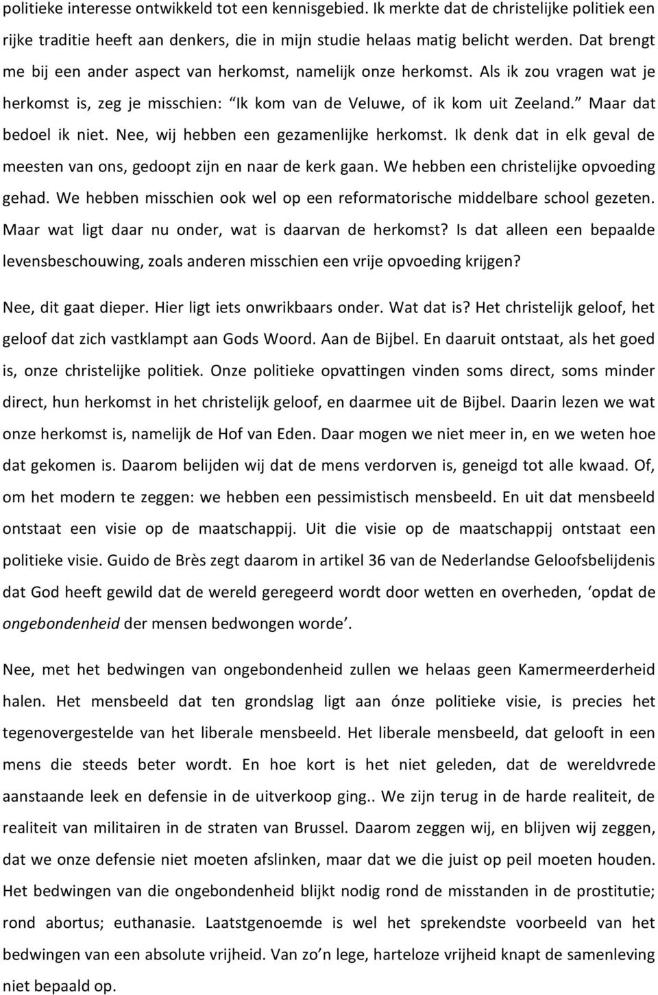 Nee, wij hebben een gezamenlijke herkomst. Ik denk dat in elk geval de meesten van ons, gedoopt zijn en naar de kerk gaan. We hebben een christelijke opvoeding gehad.