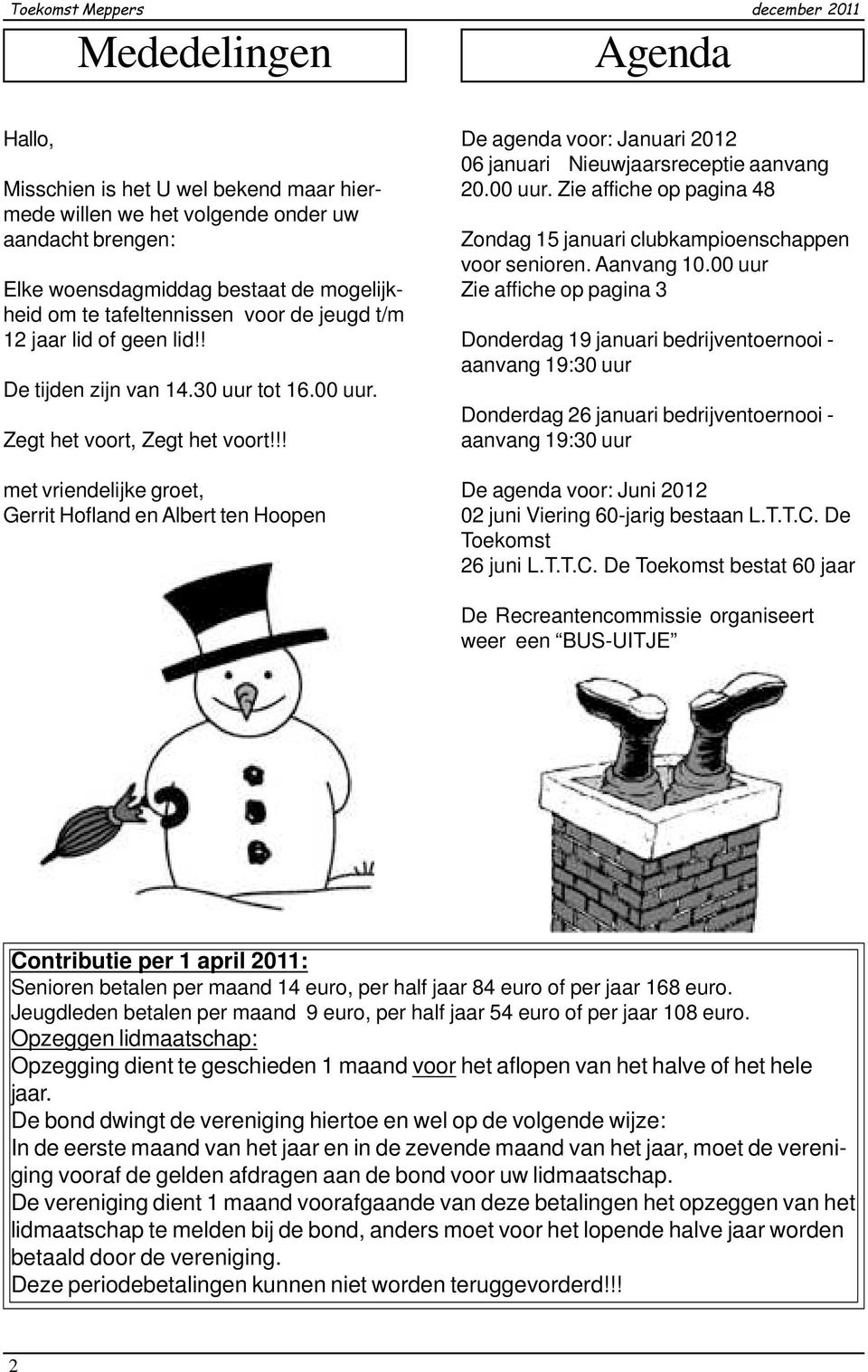 !! met vriendelijke groet, Gerrit Hofland en Albert ten Hoopen De agenda voor: Januari 2012 06 januari Nieuwjaarsreceptie aanvang 20.00 uur.