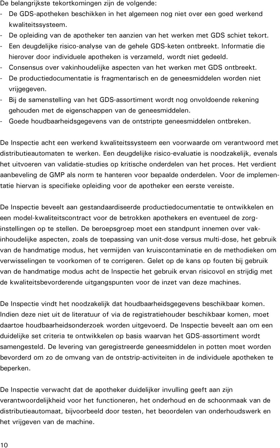 Informatie die hierover door individuele apotheken is verzameld, wordt niet gedeeld. - Consensus over vakinhoudelijke aspecten van het werken met GDS ontbreekt.