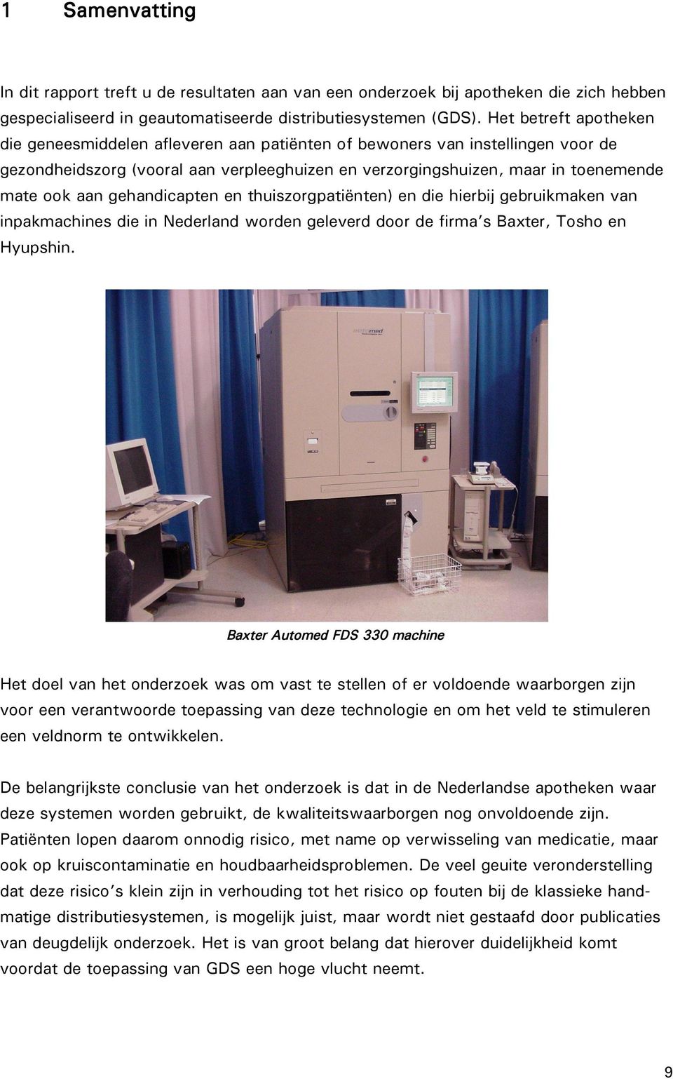 gehandicapten en thuiszorgpatiënten) en die hierbij gebruikmaken van inpakmachines die in Nederland worden geleverd door de firma s Baxter, Tosho en Hyupshin.