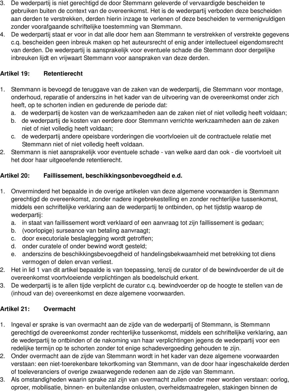 Stemmann. 4. De wederpartij staat er voor in dat alle door hem aan Stemmann te verstrekken of verstrekte gegevens c.q.