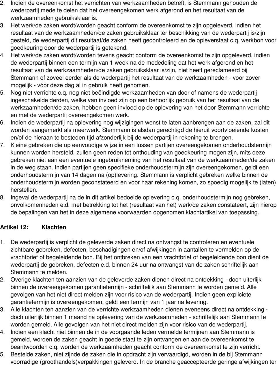 Het werk/de zaken wordt/worden geacht conform de overeenkomst te zijn opgeleverd, indien het resultaat van de werkzaamheden/de zaken gebruiksklaar ter beschikking van de wederpartij is/zijn gesteld,