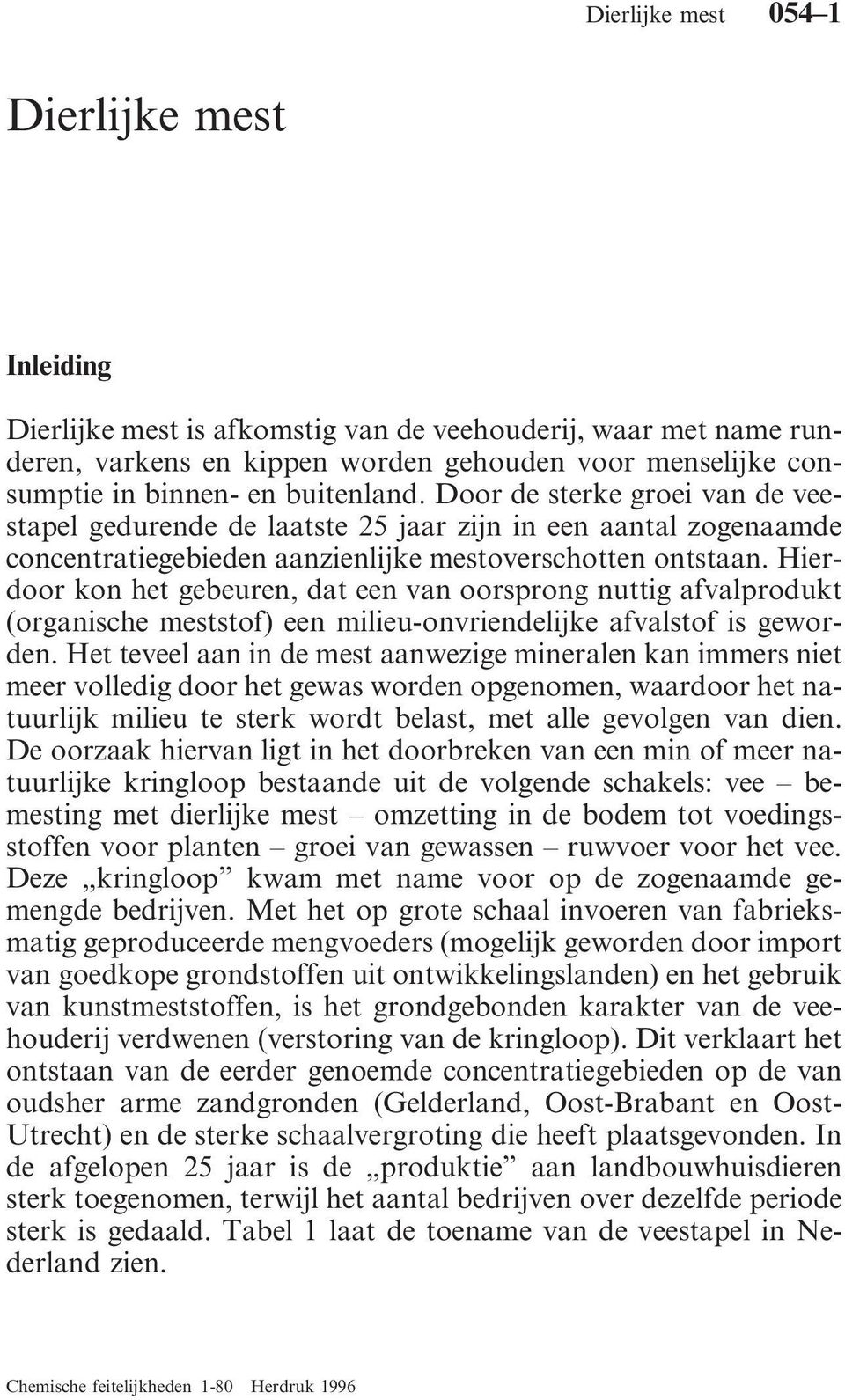 Hierdoor kon het gebeuren, dat een van oorsprong nuttig afvalprodukt (organische meststof) een milieu-onvriendelijke afvalstof is geworden.