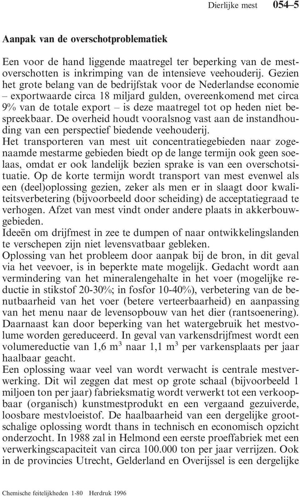 bespreekbaar. De overheid houdt vooralsnog vast aan de instandhouding van een perspectief biedende veehouderij.