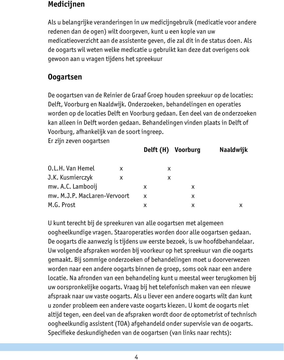 Als de oogarts wil weten welke medicatie u gebruikt kan deze dat overigens ook gewoon aan u vragen tijdens het spreekuur Oogartsen De oogartsen van de Reinier de Graaf Groep houden spreekuur op de