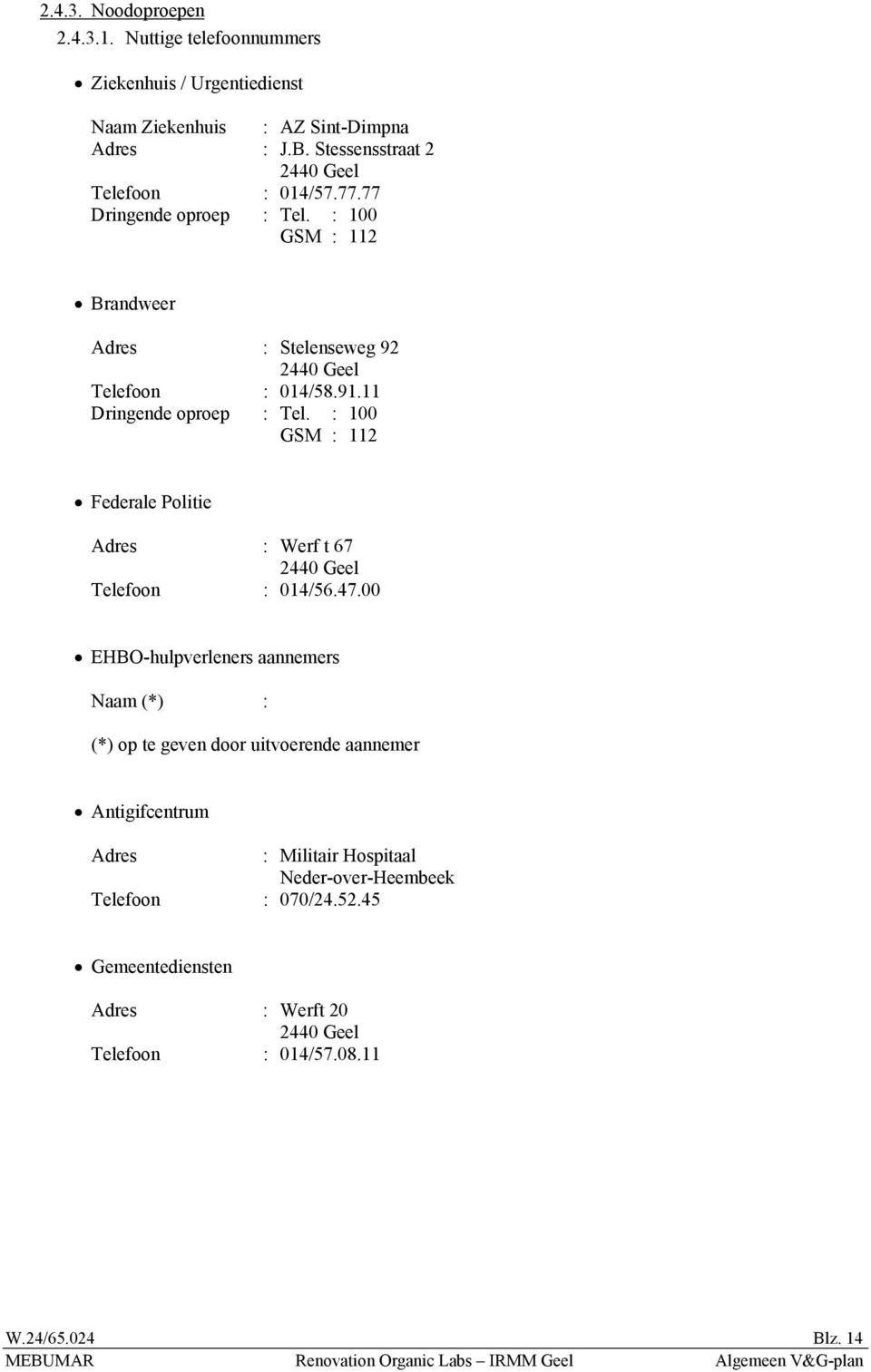 11 Dringende oproep : Tel. : 100 GSM : 112 Federale Politie Adres : Werf t 67 2440 Geel Telefoon : 014/56.47.