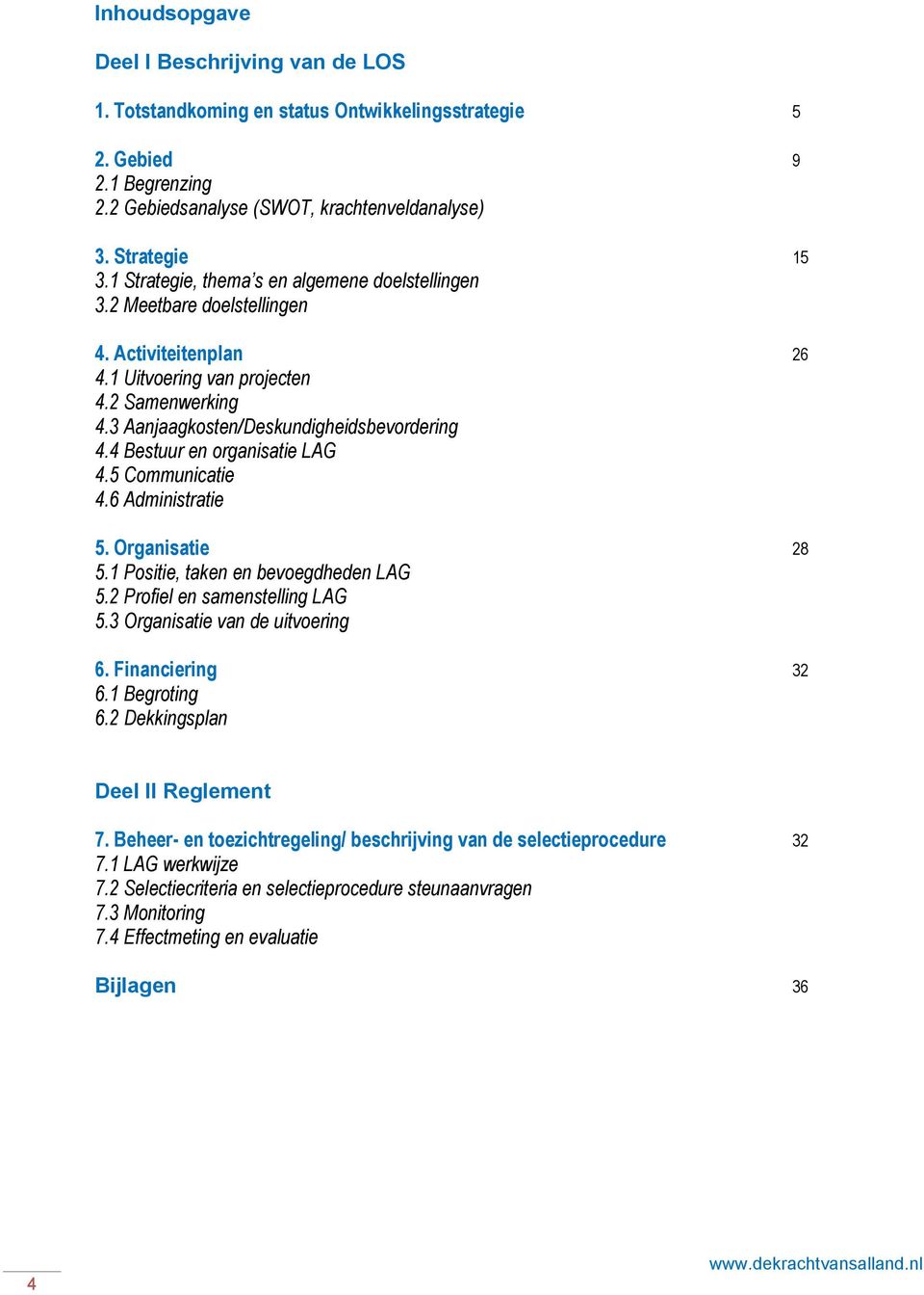 4 Bestuur en organisatie LAG 4.5 Communicatie 4.6 Administratie 5. Organisatie 28 5.1 Positie, taken en bevoegdheden LAG 5.2 Profiel en samenstelling LAG 5.3 Organisatie van de uitvoering 6.