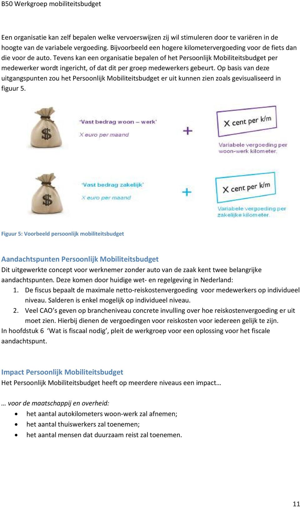 Tevens kan een organisatie bepalen of het Persoonlijk Mobiliteitsbudget per medewerker wordt ingericht, of dat dit per groep medewerkers gebeurt.