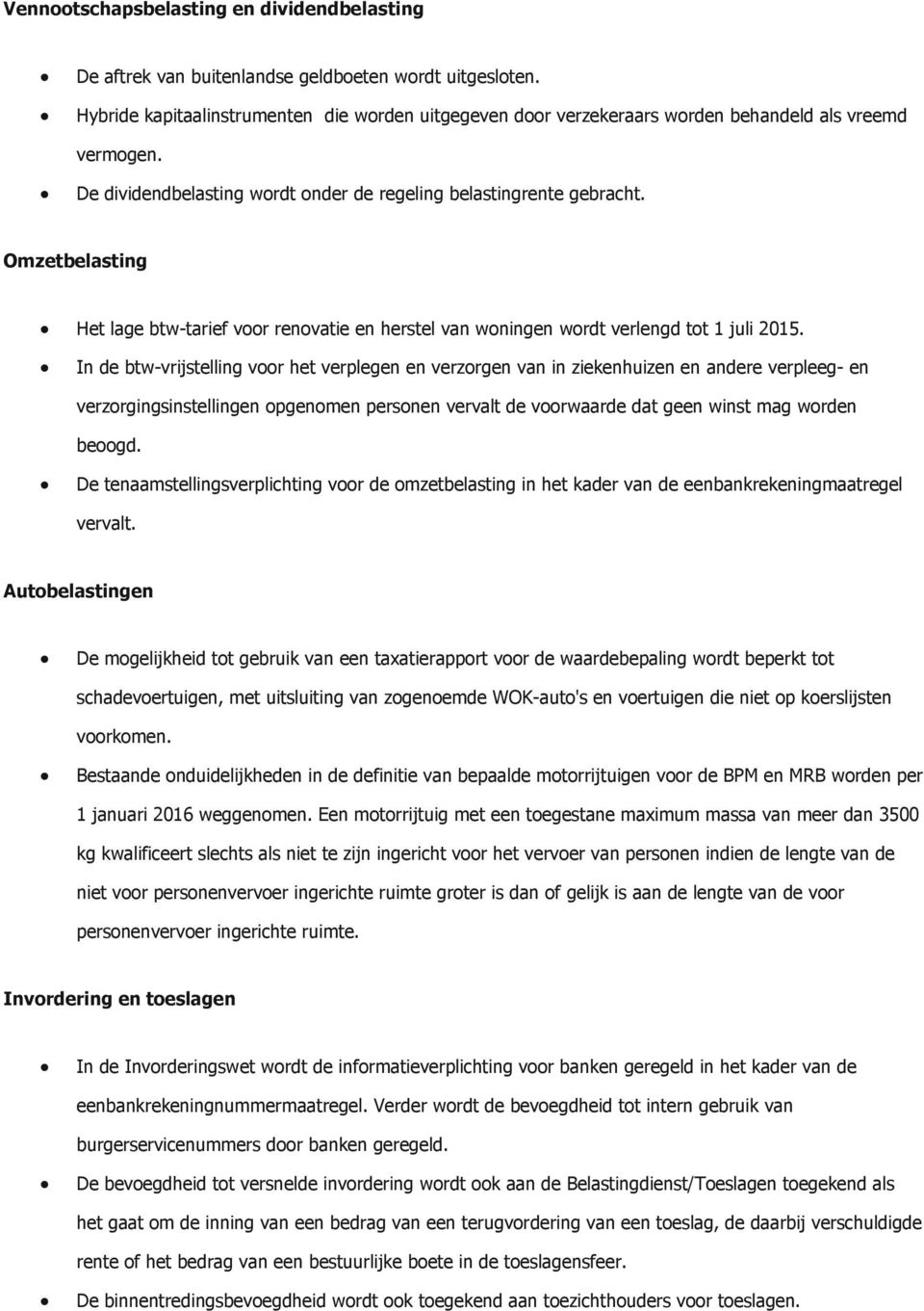 Omzetbelasting Het lage btw-tarief voor renovatie en herstel van woningen wordt verlengd tot 1 juli 2015.