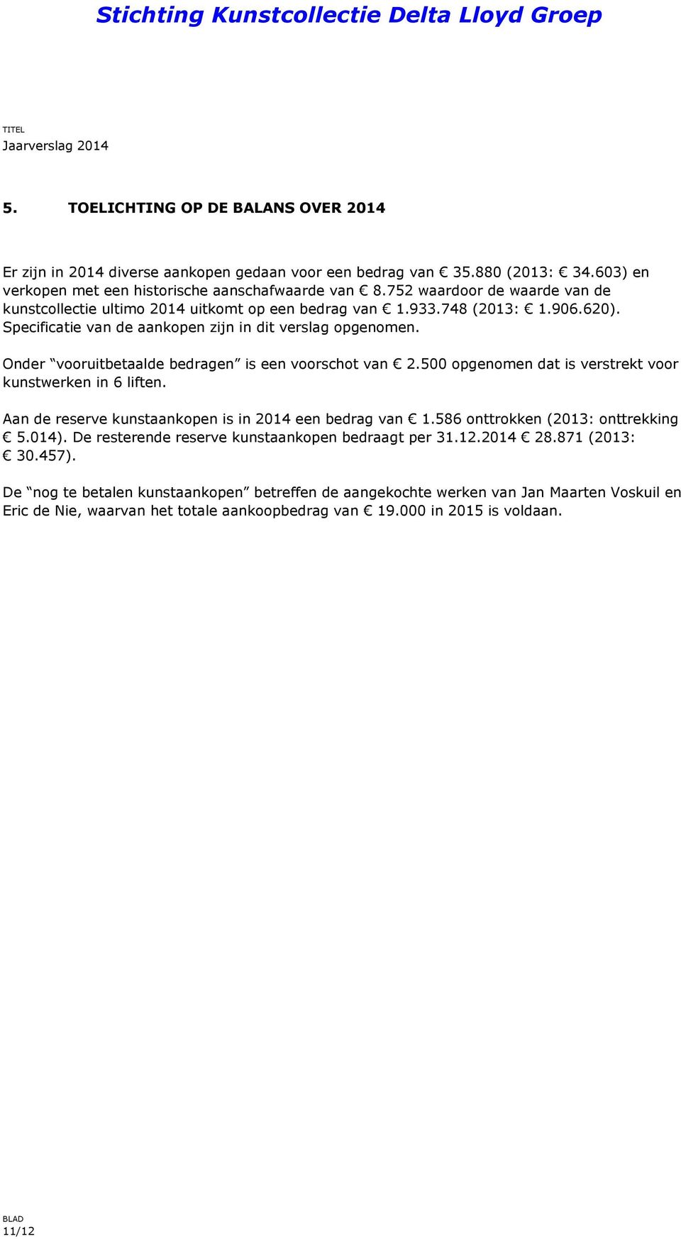 Onder vooruitbetaalde bedragen is een voorschot van 2.500 opgenomen dat is verstrekt voor kunstwerken in 6 liften. Aan de reserve kunstaankopen is in 2014 een bedrag van 1.