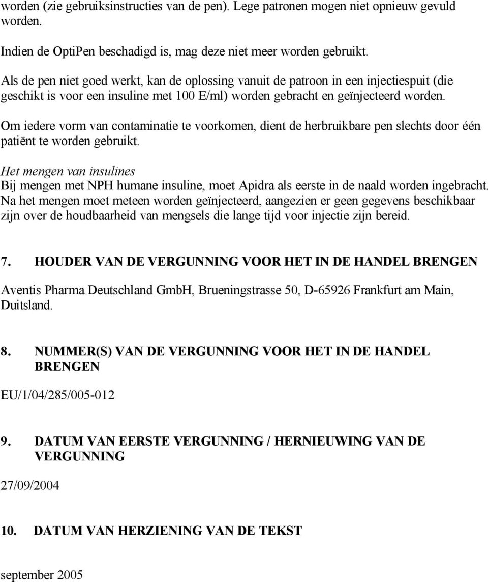 Om iedere vorm van contaminatie te voorkomen, dient de herbruikbare pen slechts door één patiënt te worden gebruikt.