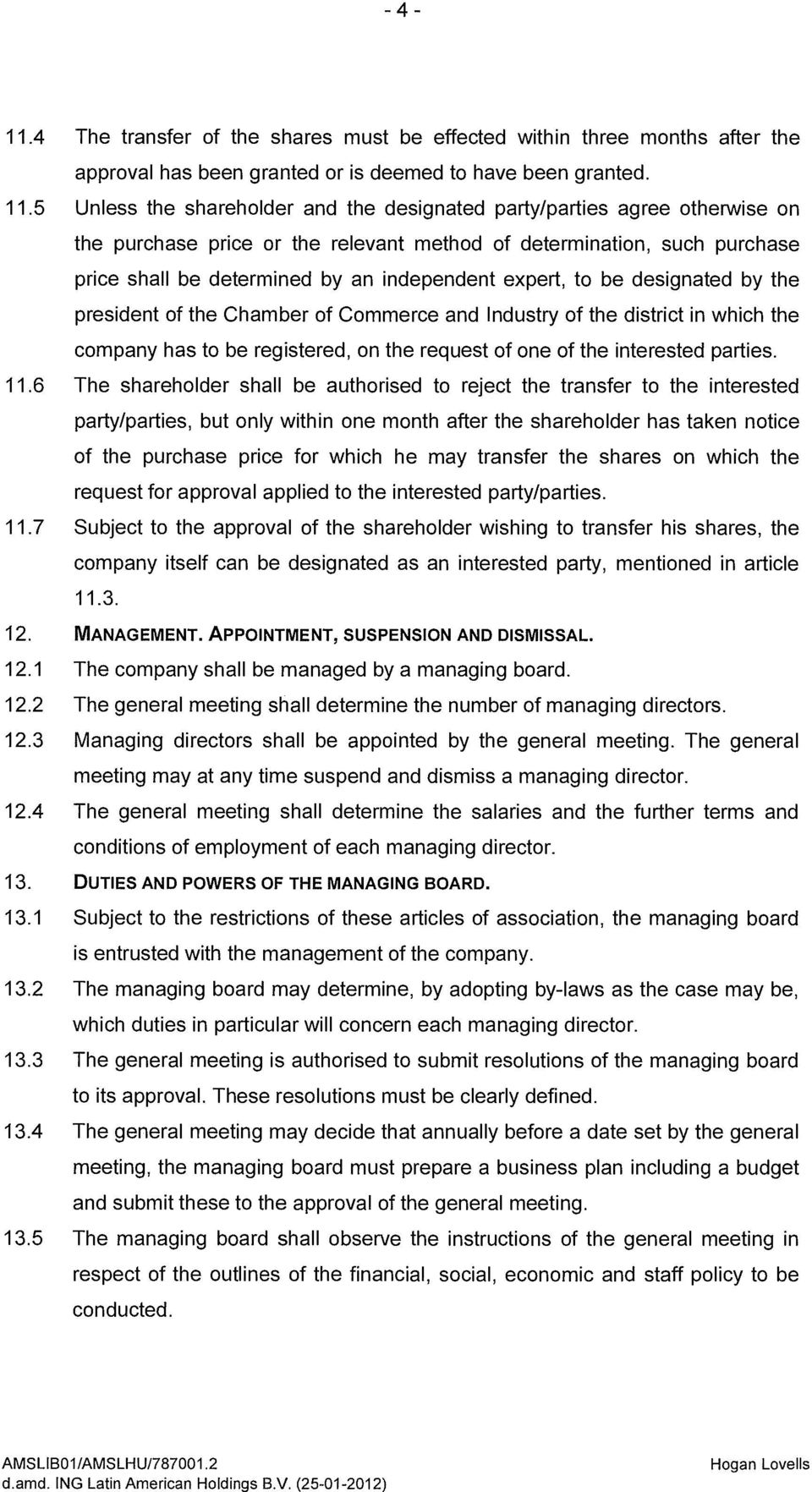 expert, to be designated by the president of the Chamber of Commerce and Industry of the district in which the company has to be registered, on the request of one of the interested parties. 11.