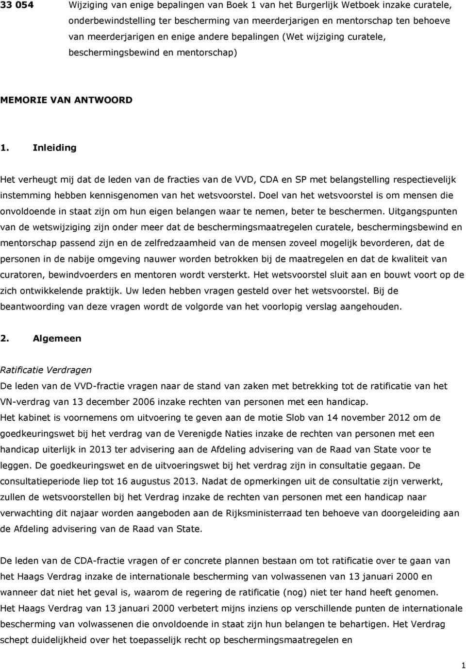 Inleiding Het verheugt mij dat de leden van de fracties van de VVD, CDA en SP met belangstelling respectievelijk instemming hebben kennisgenomen van het wetsvoorstel.