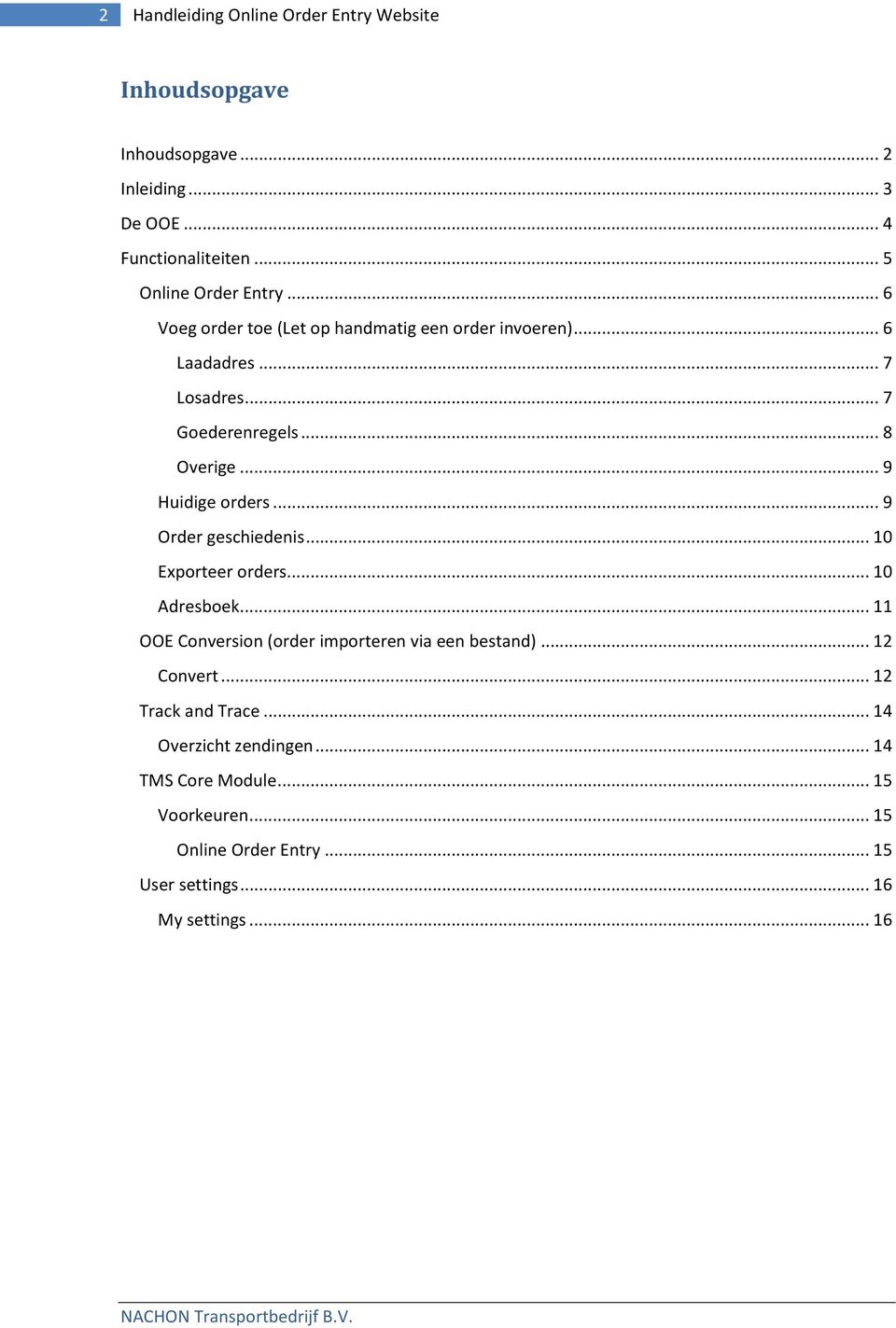 .. 9 Order geschiedenis... 10 Exporteer orders... 10 Adresboek... 11 OOE Conversion (order importeren via een bestand)... 12 Convert.