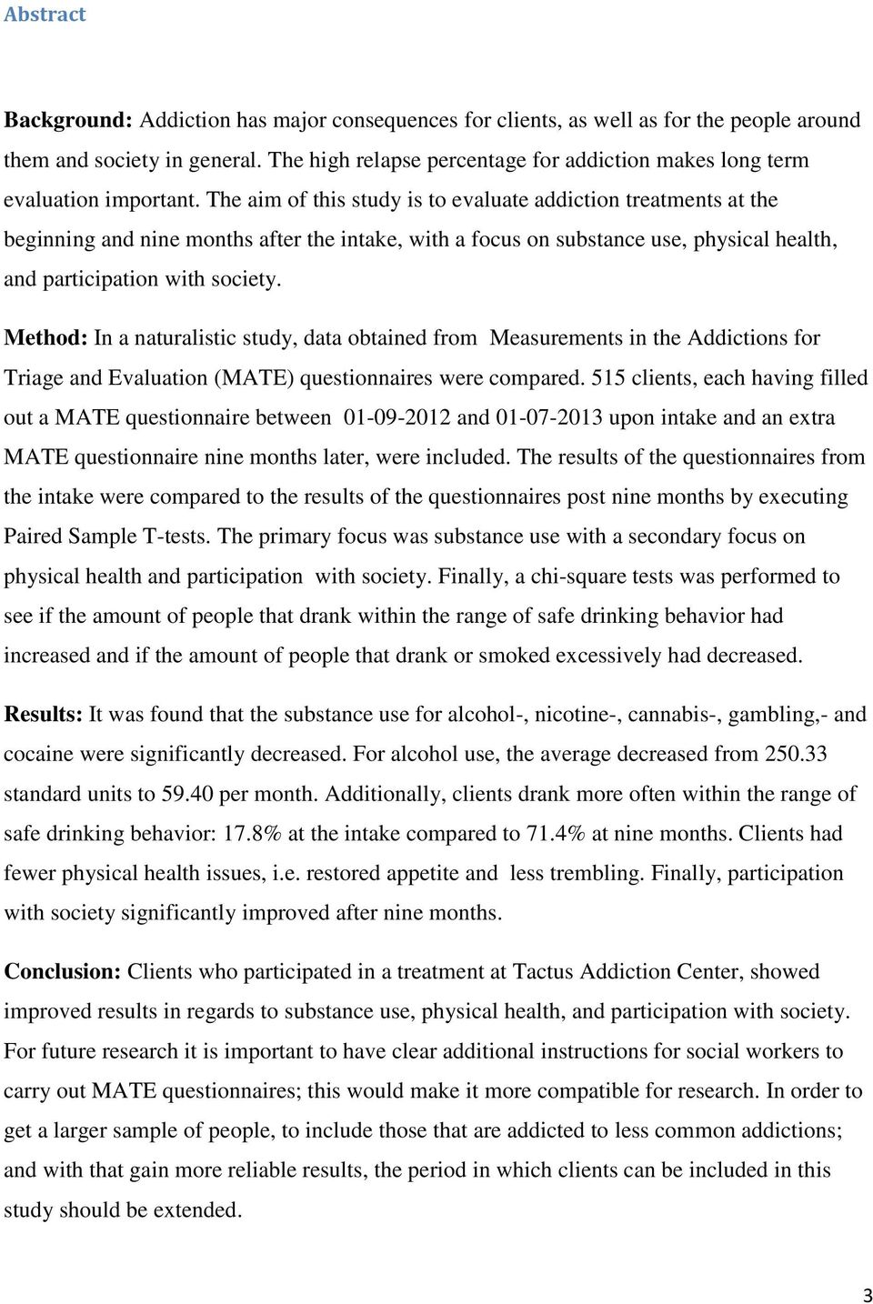 The aim of this study is to evaluate addiction treatments at the beginning and nine months after the intake, with a focus on substance use, physical health, and participation with society.