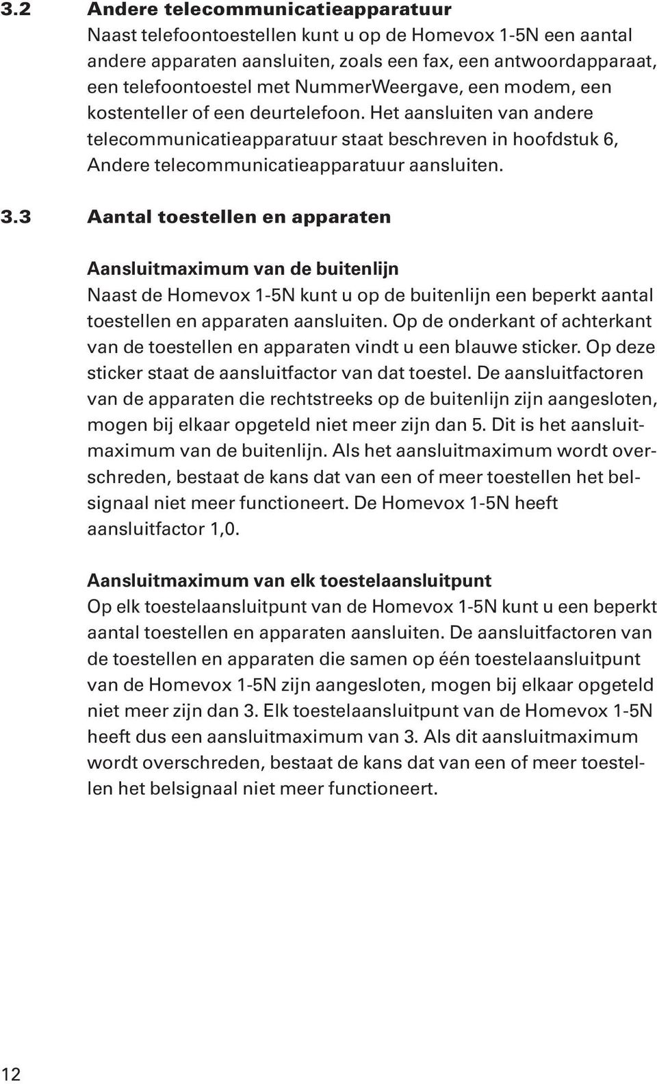 3 Aantal toestellen en apparaten Aansluitmaximum van de buitenlijn Naast de Homevox 1-5N kunt u op de buitenlijn een beperkt aantal toestellen en apparaten aansluiten.