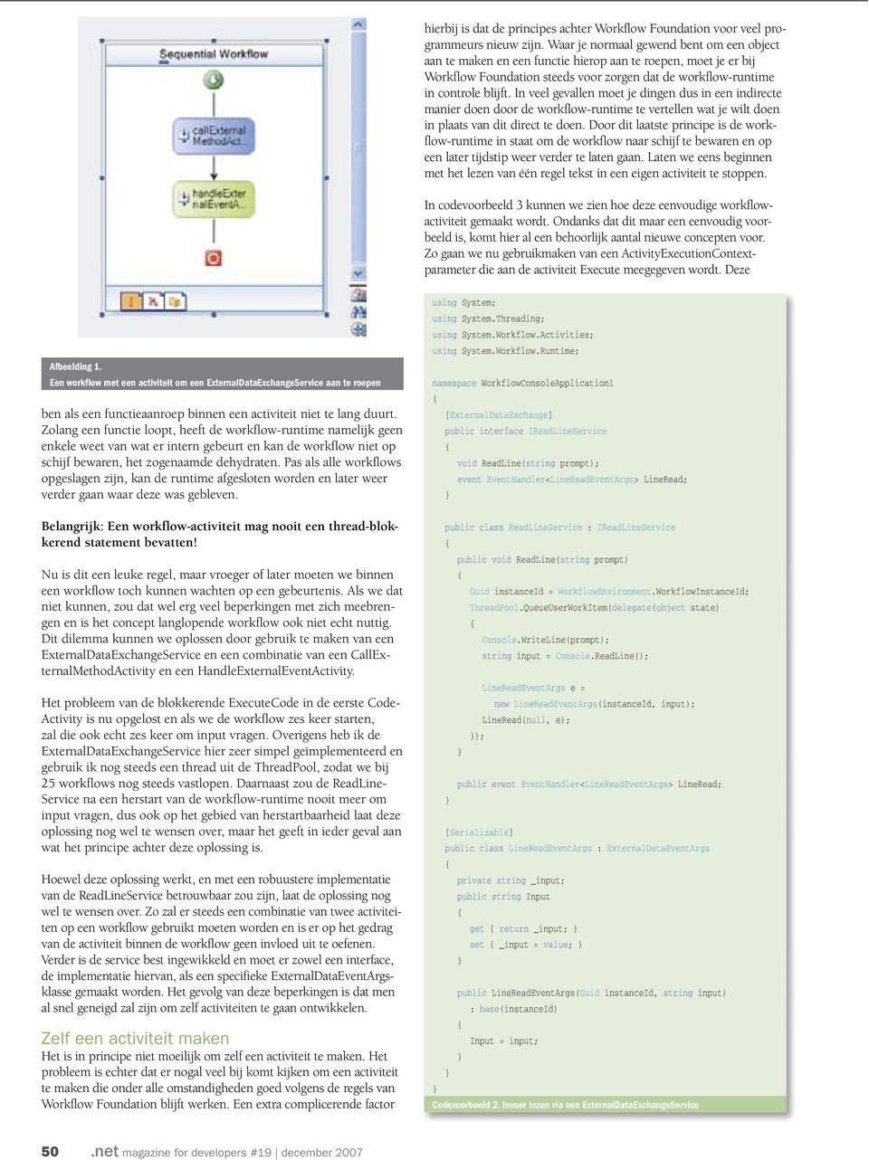 In veel gevallen moet je dingen dus in een indirecte manier doen door de workflow-runtime te vertellen wat je wilt doen in plaats van dit direct te doen.