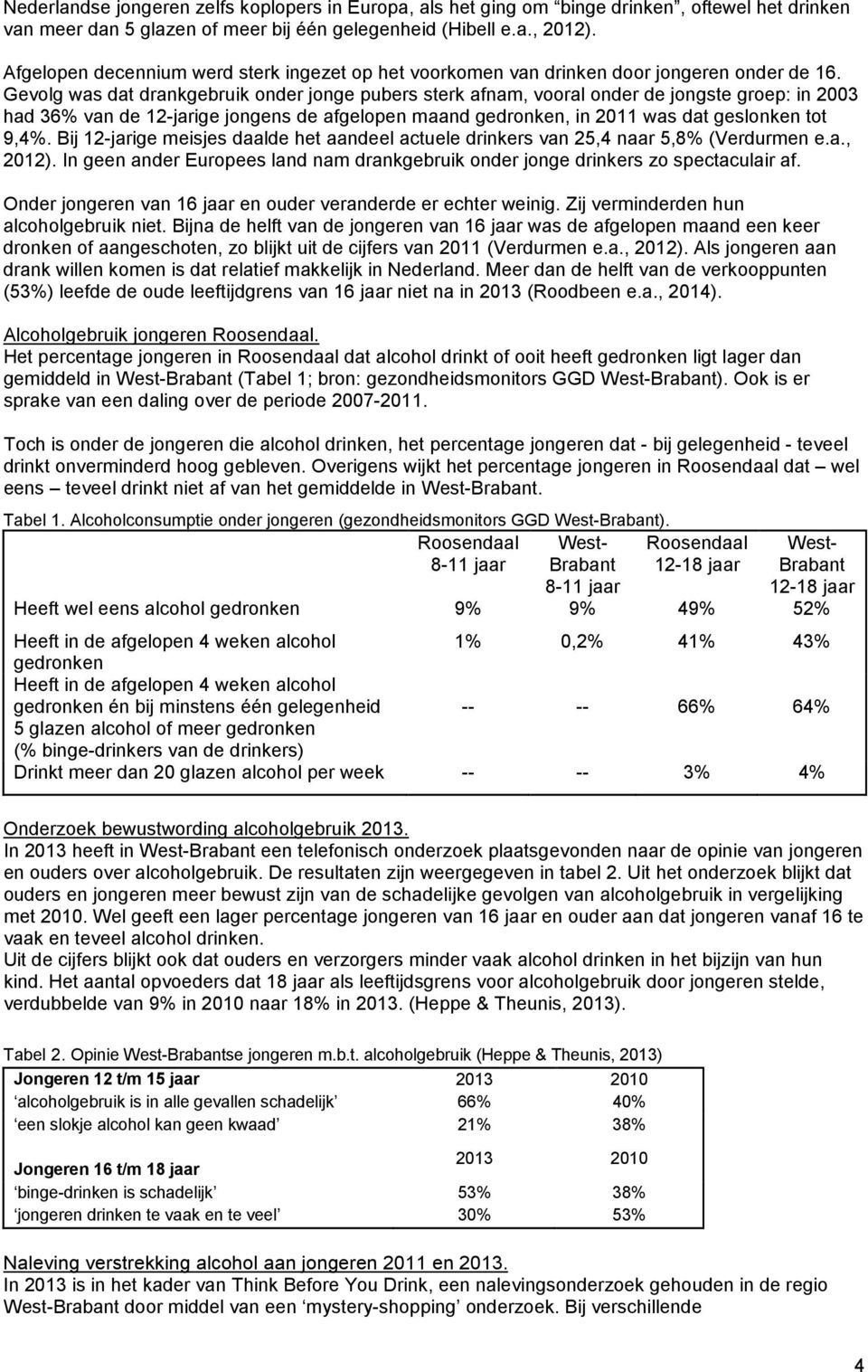 Gevolg was dat drankgebruik onder jonge pubers sterk afnam, vooral onder de jongste groep: in 2003 had 36% van de 12-jarige jongens de afgelopen maand gedronken, in 2011 was dat geslonken tot 9,4%.