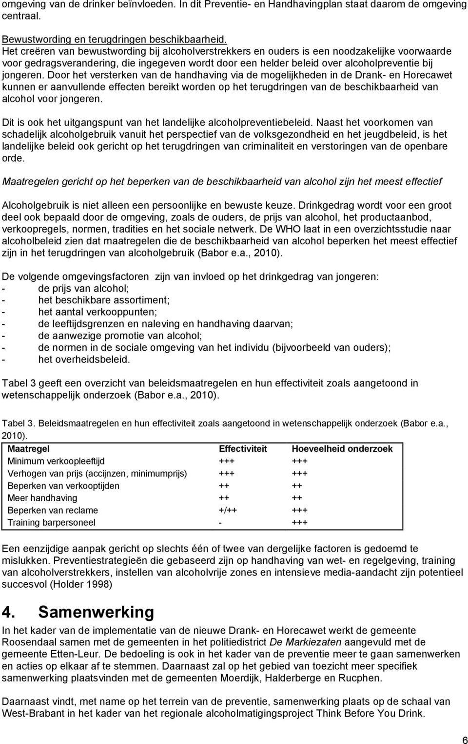 Door het versterken van de handhaving via de mogelijkheden in de Drank- en Horecawet kunnen er aanvullende effecten bereikt worden op het terugdringen van de beschikbaarheid van alcohol voor jongeren.