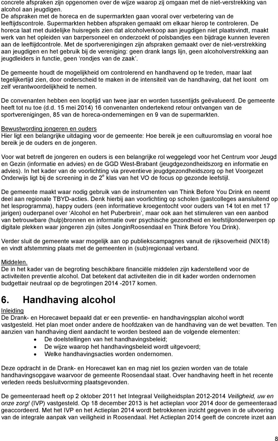 De horeca laat met duidelijke huisregels zien dat alcoholverkoop aan jeugdigen niet plaatsvindt, maakt werk van het opleiden van barpersoneel en onderzoekt of polsbandjes een bijdrage kunnen leveren