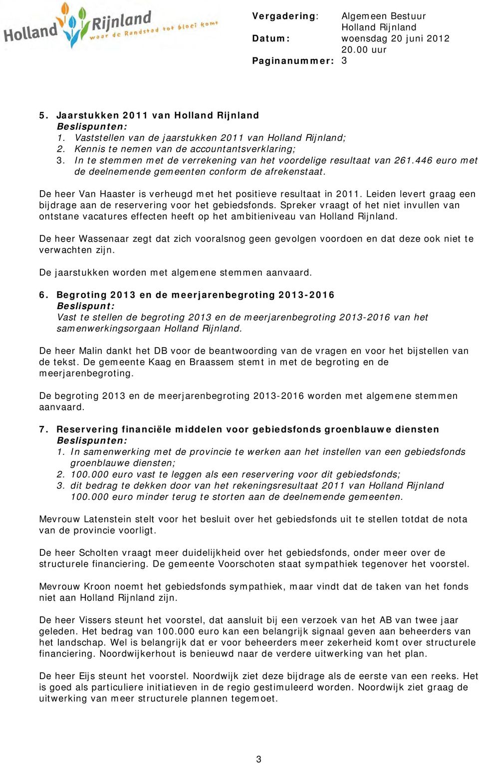 446 euro met de deelnemende gemeenten conform de afrekenstaat. De heer Van Haaster is verheugd met het positieve resultaat in 2011.