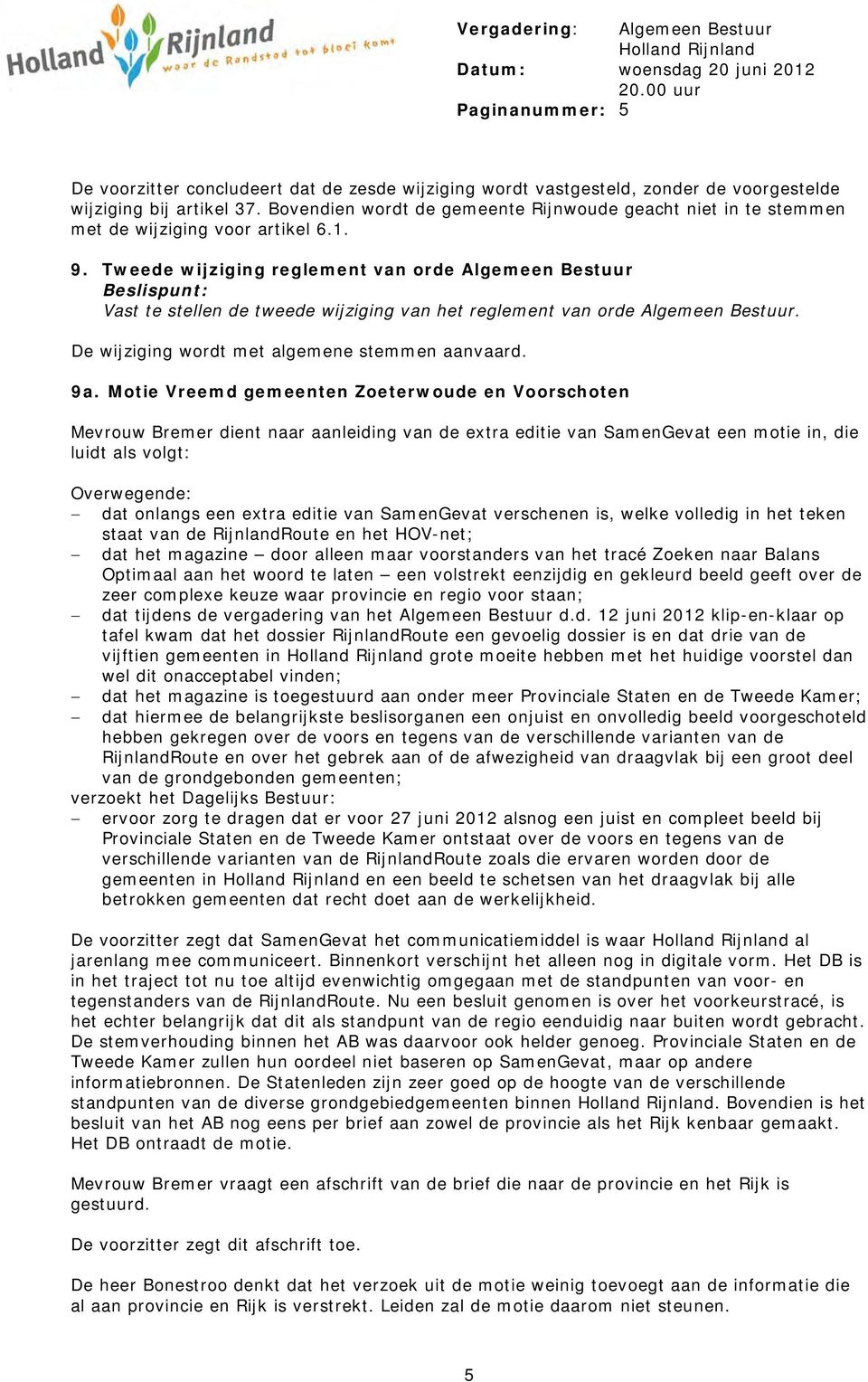 Bovendien wordt de gemeente Rijnwoude geacht niet in te stemmen met de wijziging voor artikel 6.1. 9.