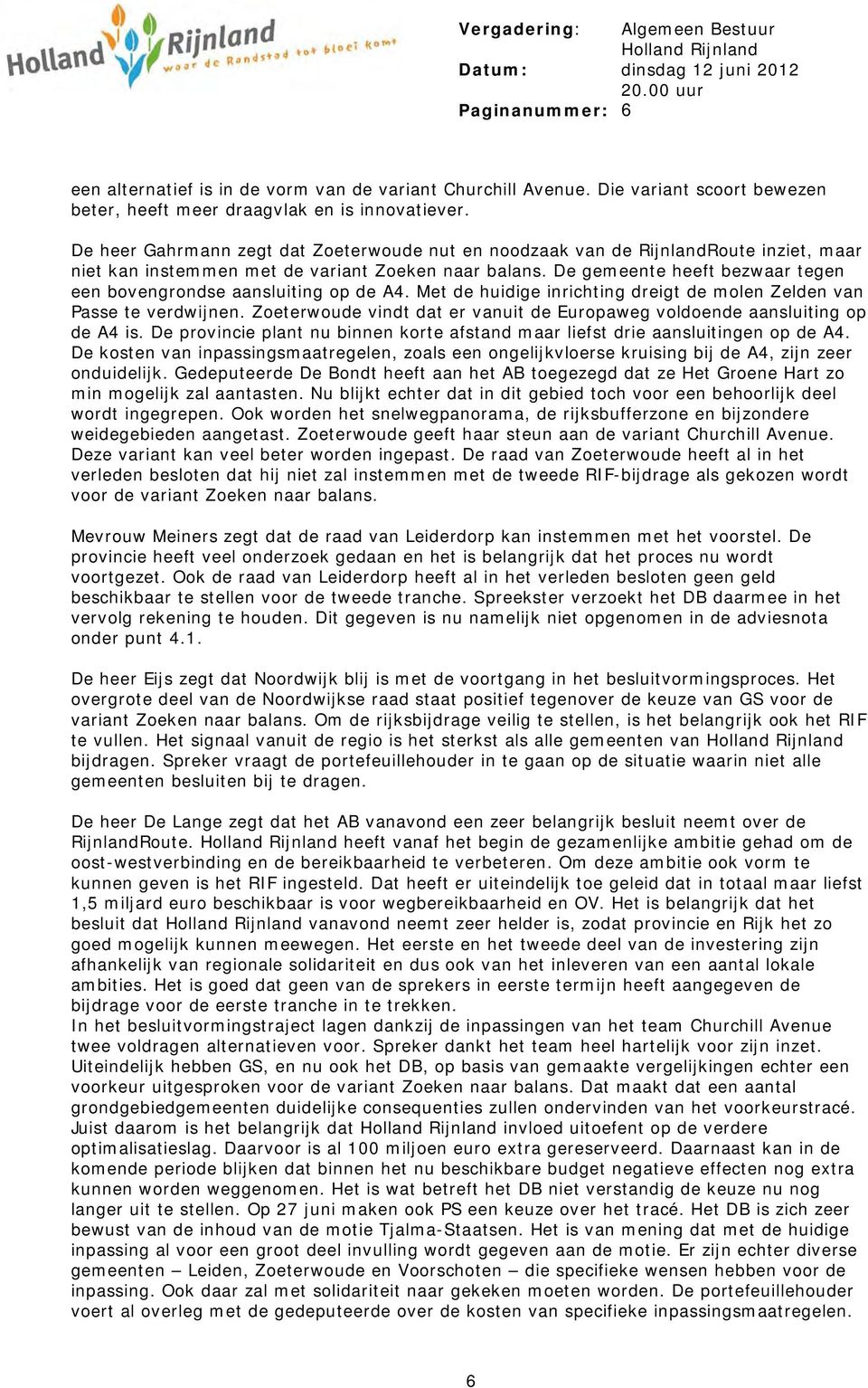 De heer Gahrmann zegt dat Zoeterwoude nut en noodzaak van de RijnlandRoute inziet, maar niet kan instemmen met de variant Zoeken naar balans.