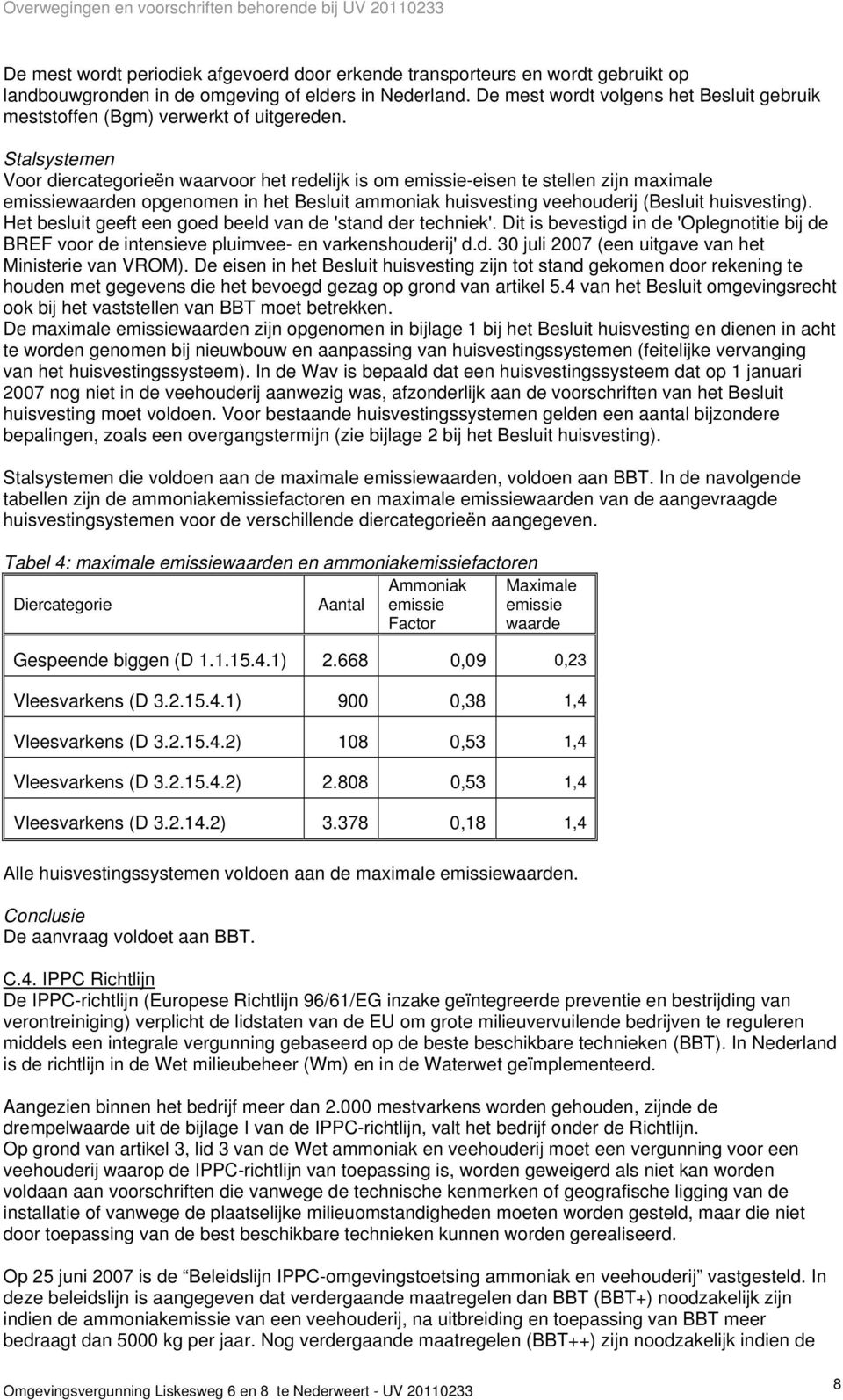 Stalsystemen Voor diercategorieën waarvoor het redelijk is om emissie-eisen te stellen zijn maximale emissiewaarden opgenomen in het Besluit ammoniak huisvesting veehouderij (Besluit huisvesting).