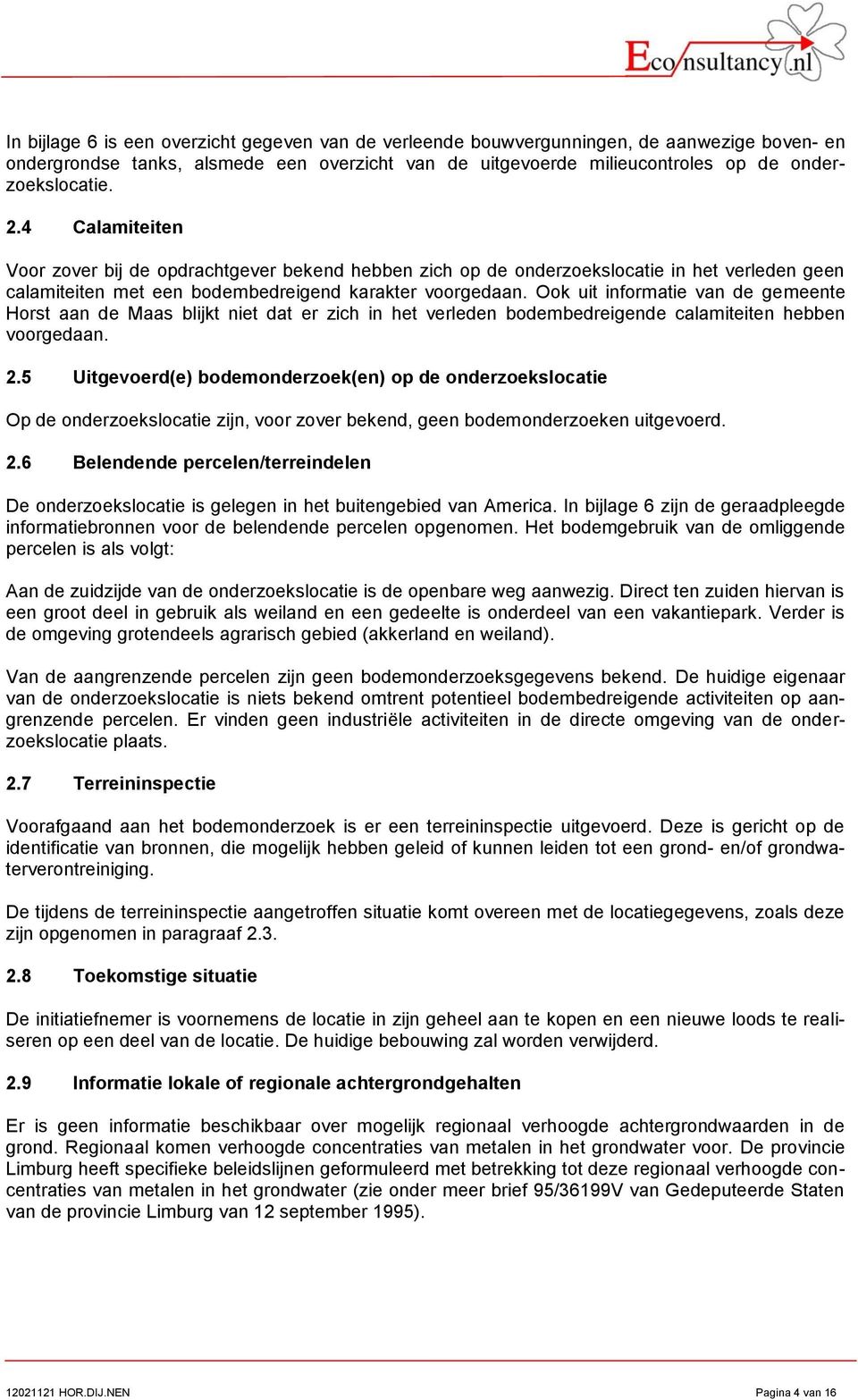 Ook uit informatie van de gemeente Horst aan de Maas blijkt niet dat er zich in het verleden bodembedreigende calamiteiten hebben voorgedaan. 2.
