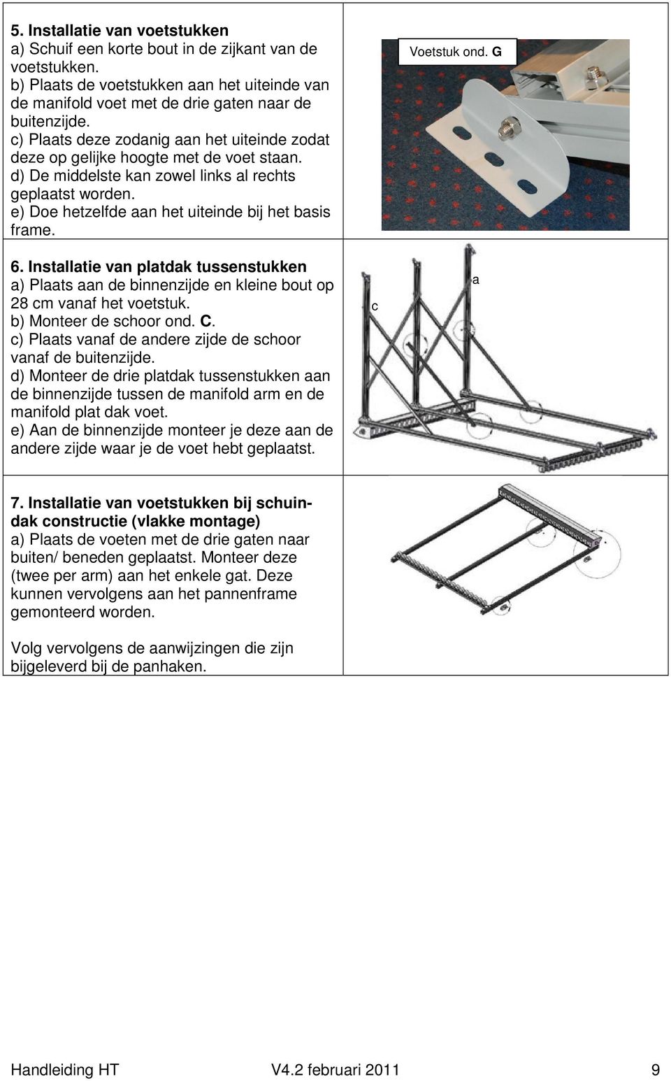 e) Doe hetzelfde aan het uiteinde bij het basis frame. 6. Installatie van platdak tussenstukken a) Plaats aan de binnenzijde en kleine bout op 28 cm vanaf het voetstuk. b) Monteer de schoor ond. C.