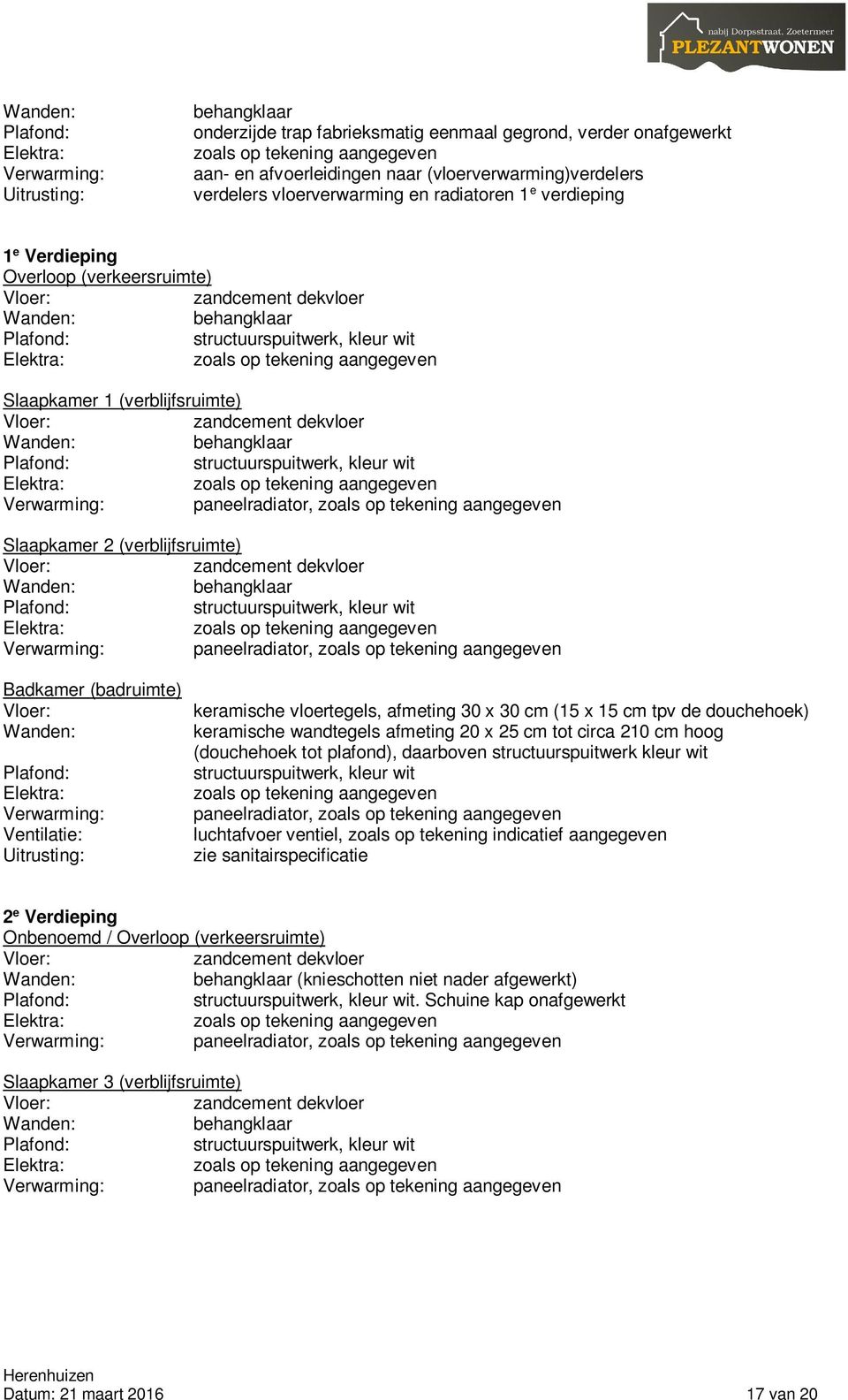 kleur wit Verwarming: paneelradiator, Slaapkamer 2 (verblijfsruimte) zandcement dekvloer behangklaar structuurspuitwerk, kleur wit Verwarming: paneelradiator, Badkamer (badruimte) Verwarming: