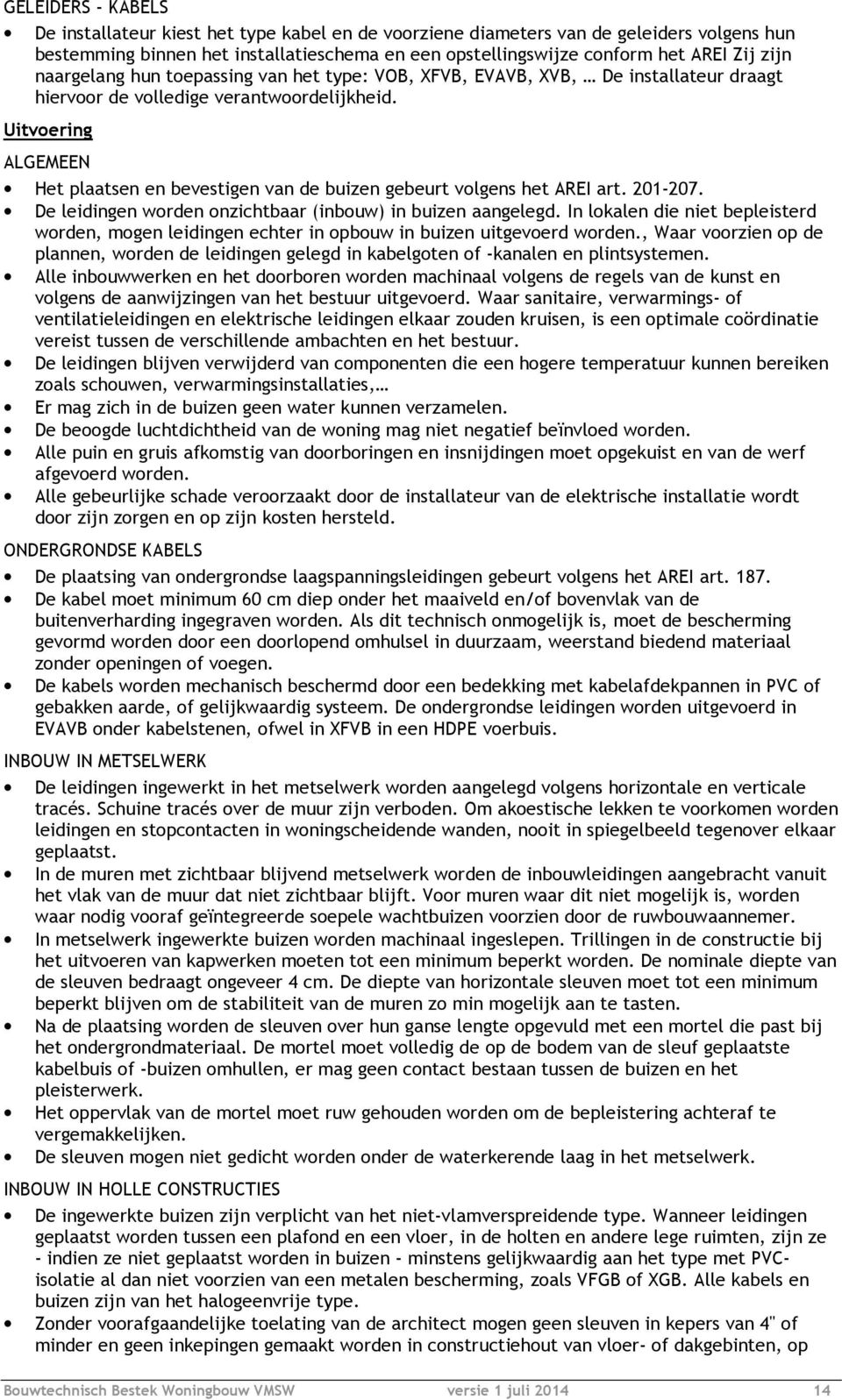 ALGEMEEN Het plaatsen en bevestigen van de buizen gebeurt volgens het AREI art. 201-207. De leidingen worden onzichtbaar (inbouw) in buizen aangelegd.