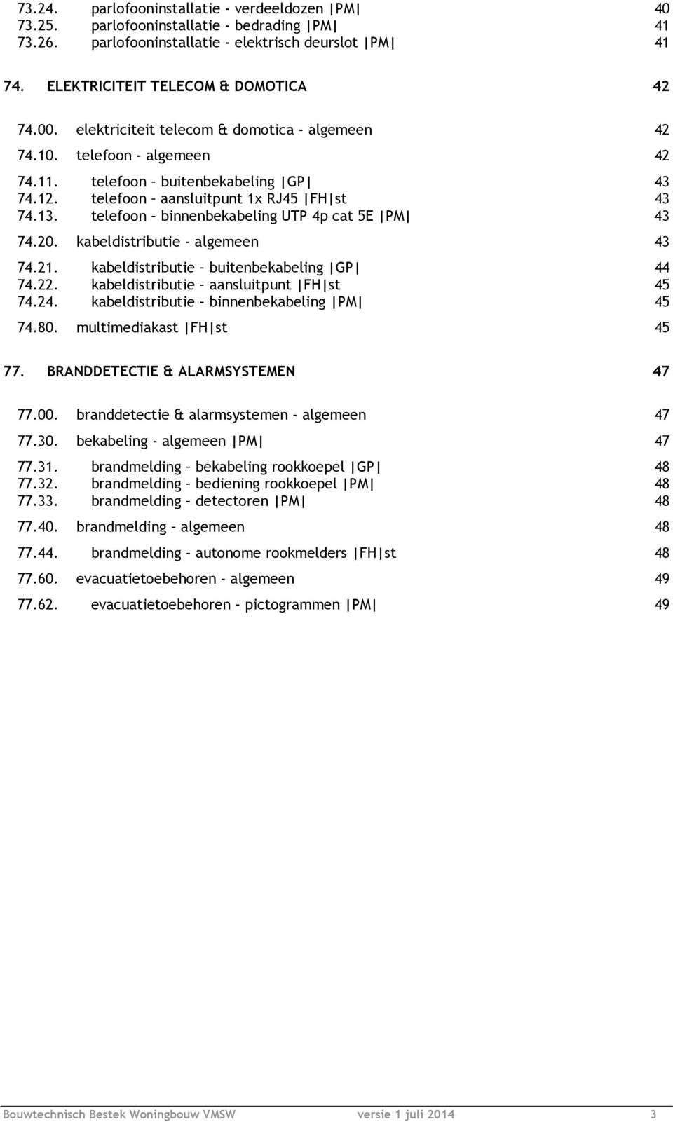 telefoon binnenbekabeling UTP 4p cat 5E PM 43 74.20. kabeldistributie - algemeen 43 74.21. kabeldistributie buitenbekabeling GP 44 74.22. kabeldistributie aansluitpunt FH st 45 74.24.